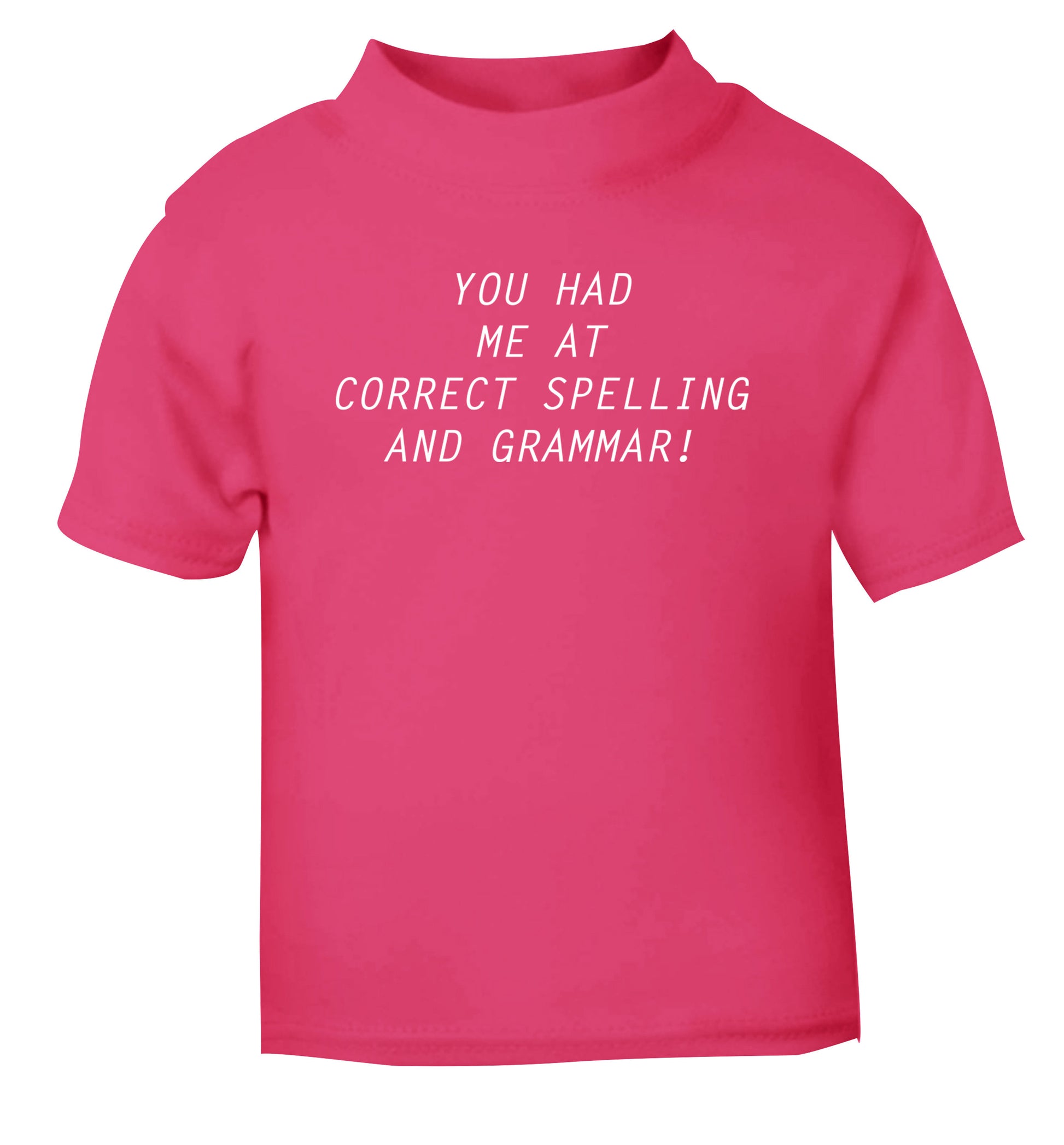 You had me at correct spelling and grammar pink Baby Toddler Tshirt 2 Years