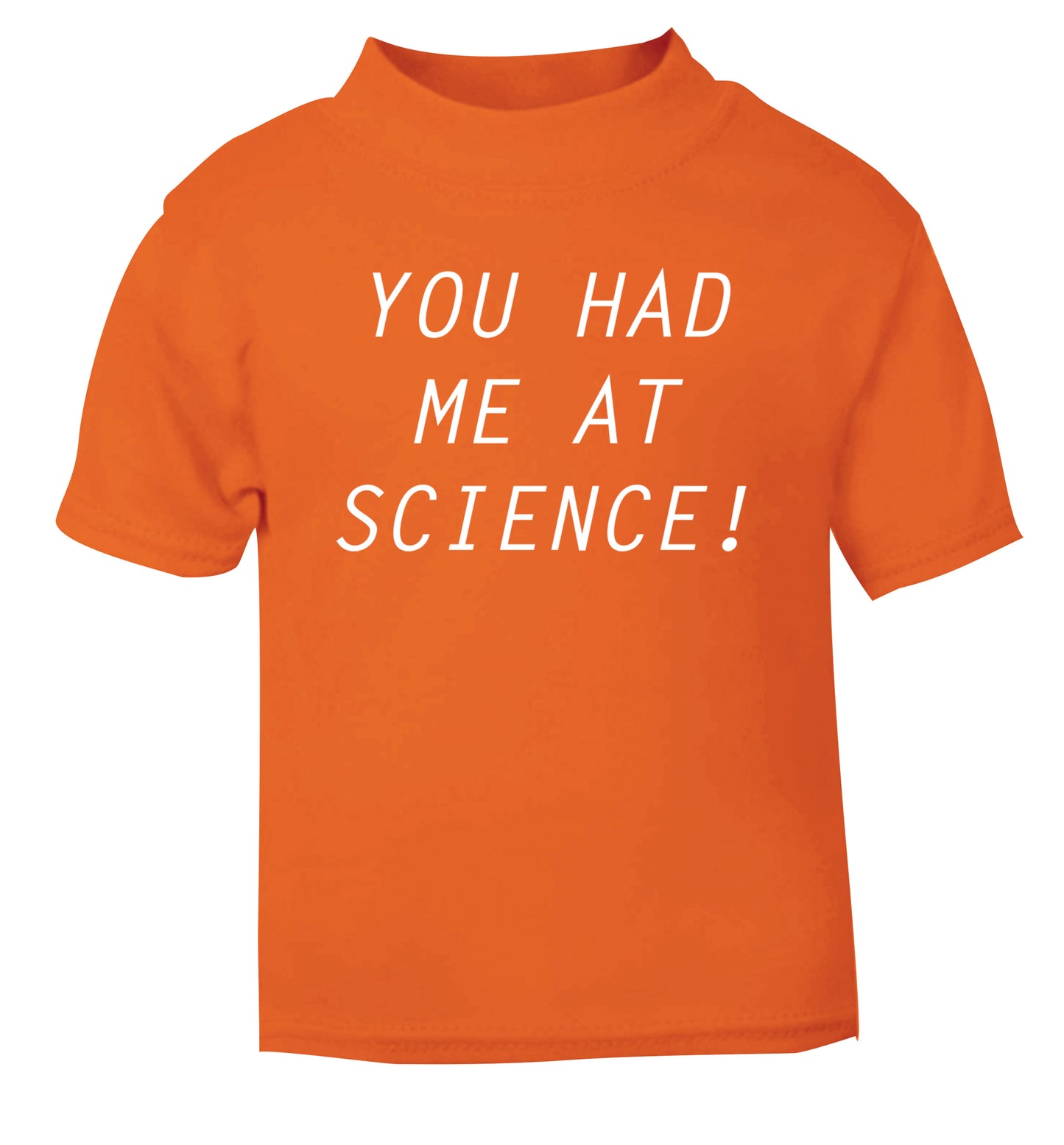 You had me at science orange Baby Toddler Tshirt 2 Years