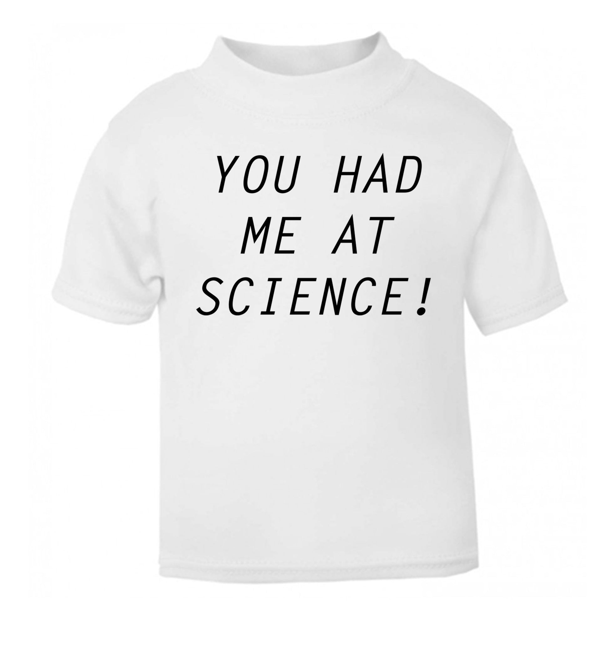 You had me at science white Baby Toddler Tshirt 2 Years