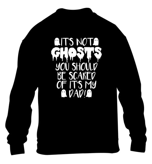 It's not ghosts you should be scared of it's my dad! children's black sweater 12-14 Years