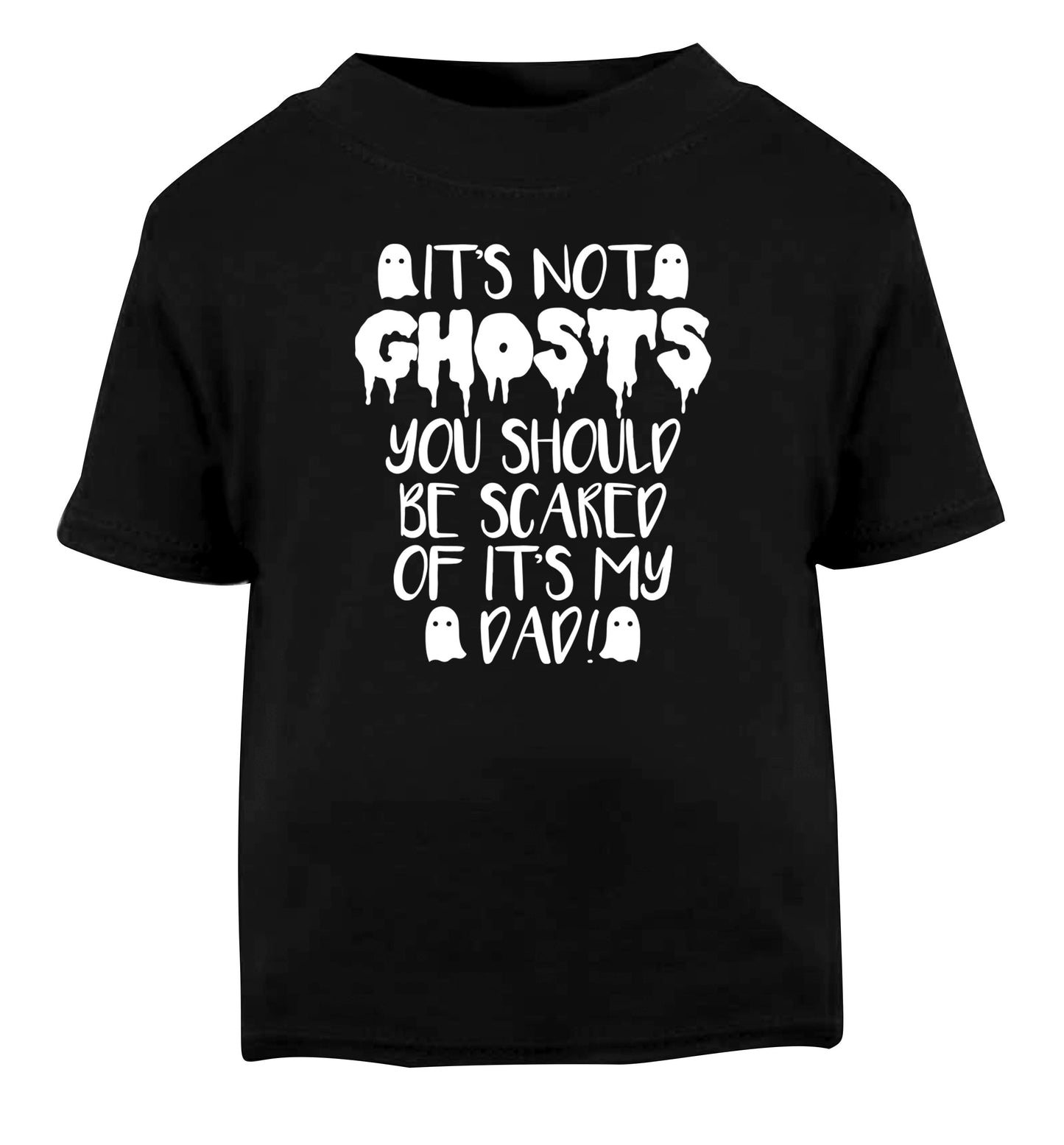 It's not ghosts you should be scared of it's my dad! Black Baby Toddler Tshirt 2 years