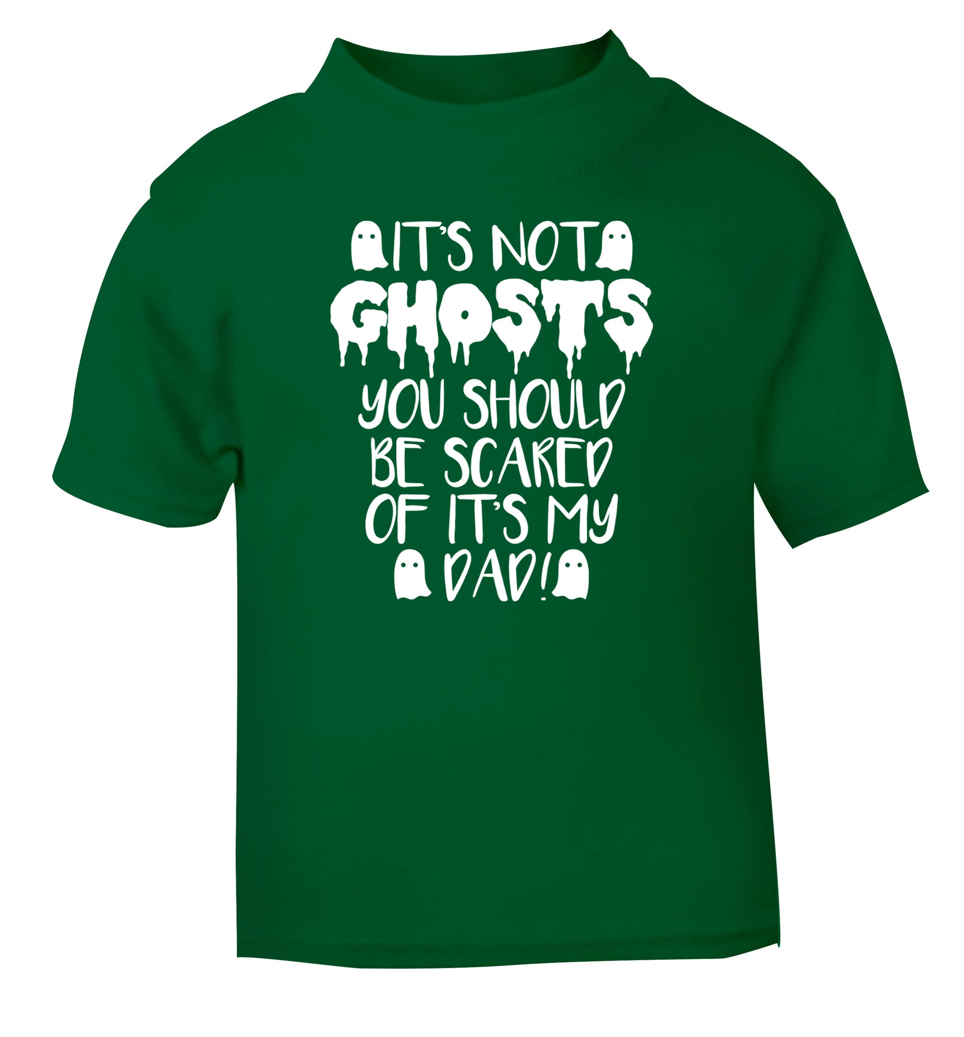 It's not ghosts you should be scared of it's my dad! green Baby Toddler Tshirt 2 Years