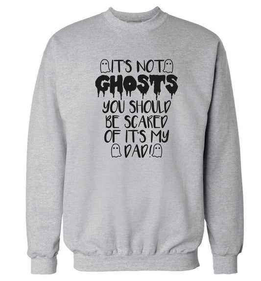 It's not ghosts you should be scared of it's my dad! Adult's unisex grey Sweater 2XL