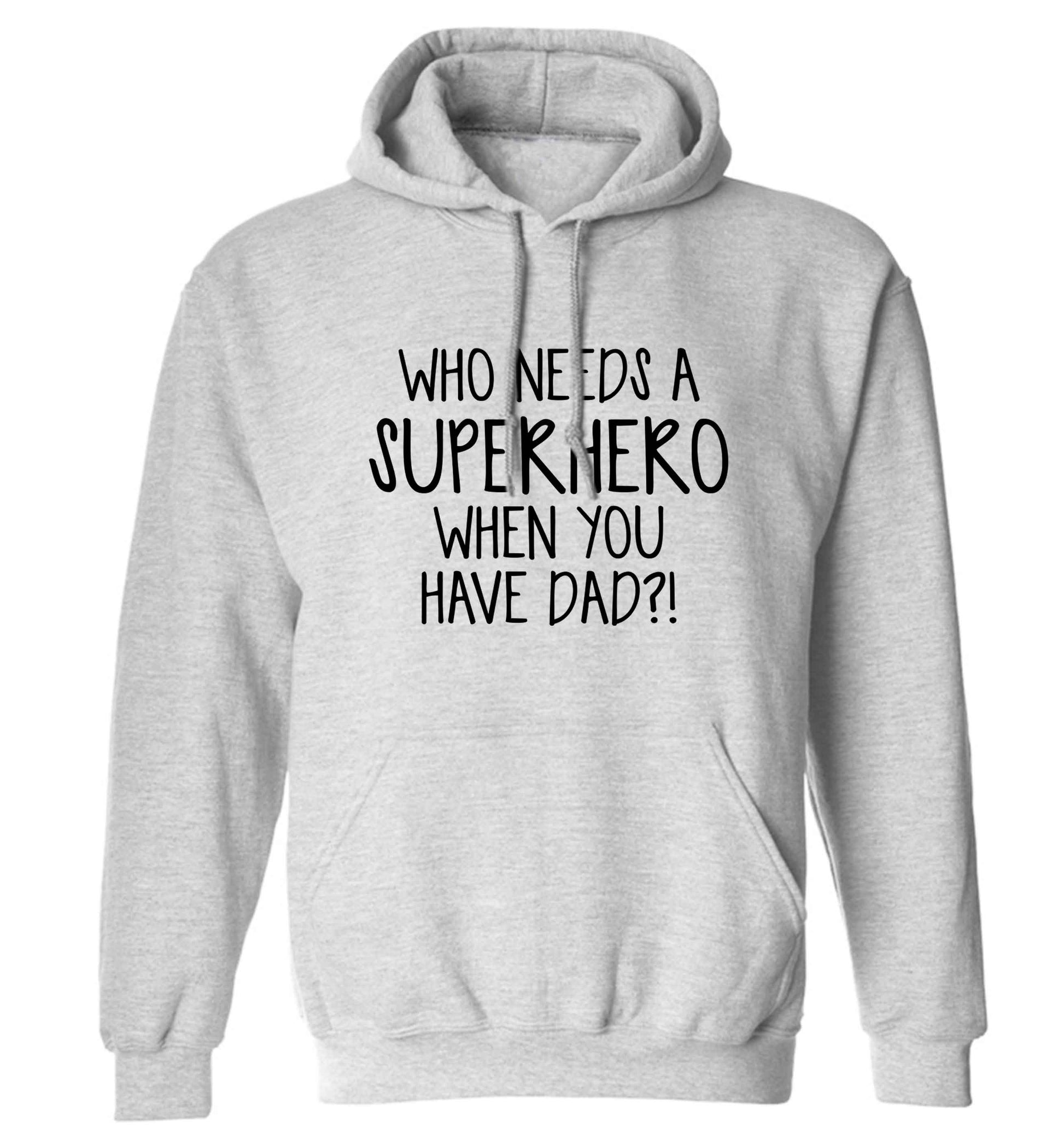Who needs a superhero when you have dad! adults unisex grey hoodie 2XL