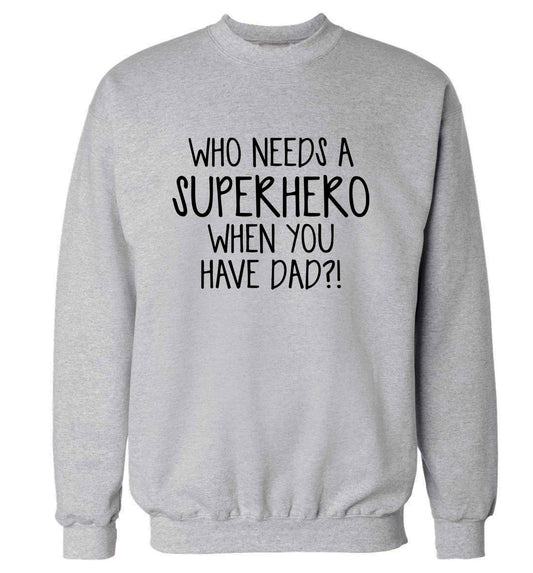 Who needs a superhero when you have dad! adult's unisex grey sweater 2XL