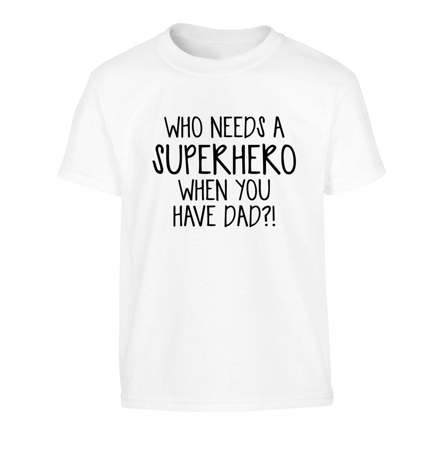 Who needs a superhero when you have dad! Children's white Tshirt 12-13 Years