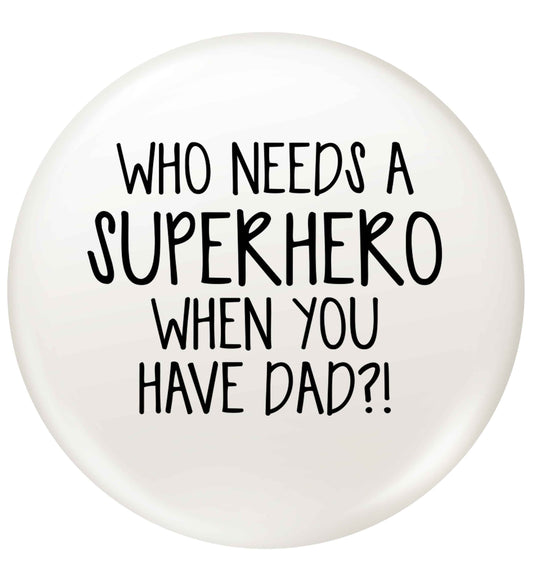 Who needs a superhero when you have dad! small 25mm Pin badge