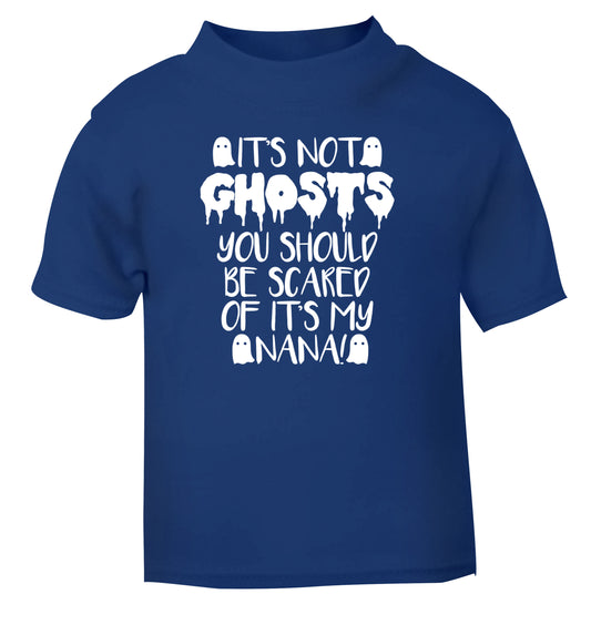 It's not ghosts you should be scared of it's my nana! blue Baby Toddler Tshirt 2 Years