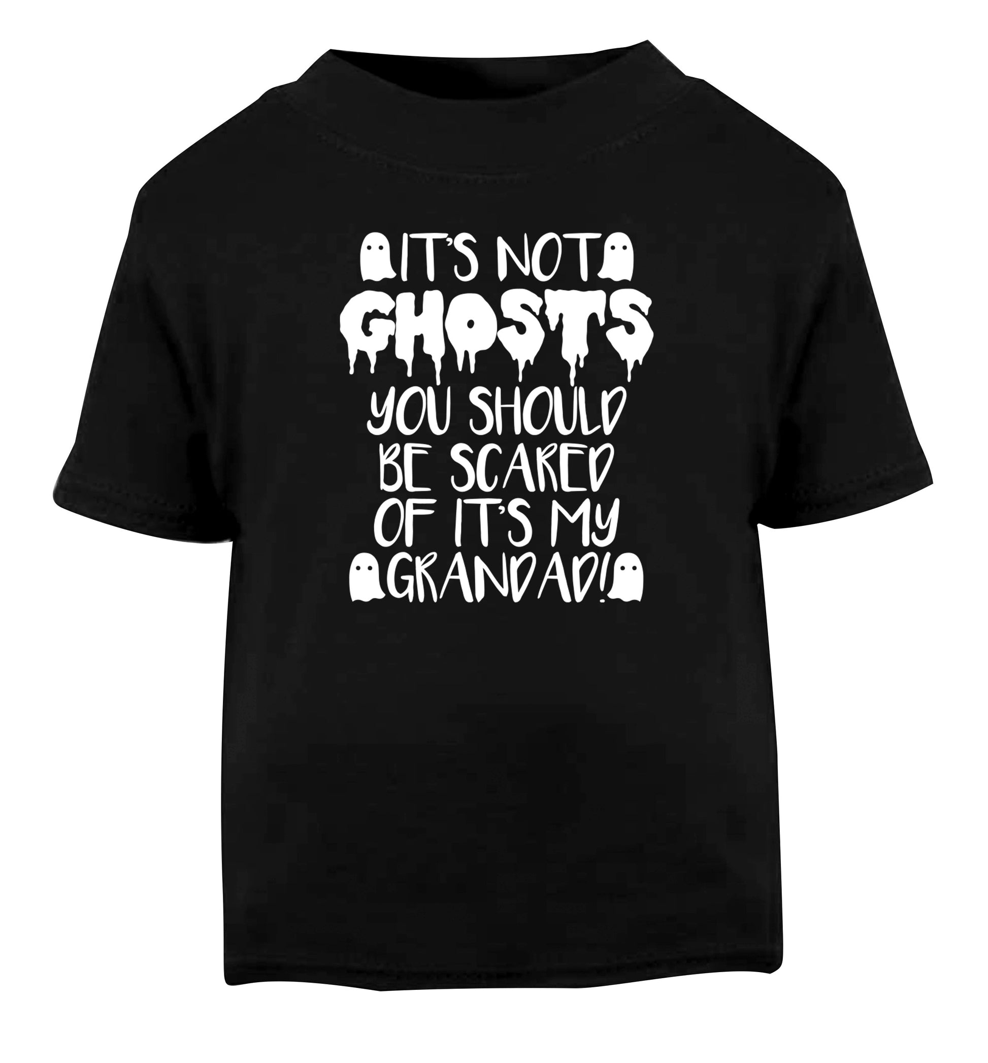 It's not ghosts you should be scared of it's my grandad! Black Baby Toddler Tshirt 2 years