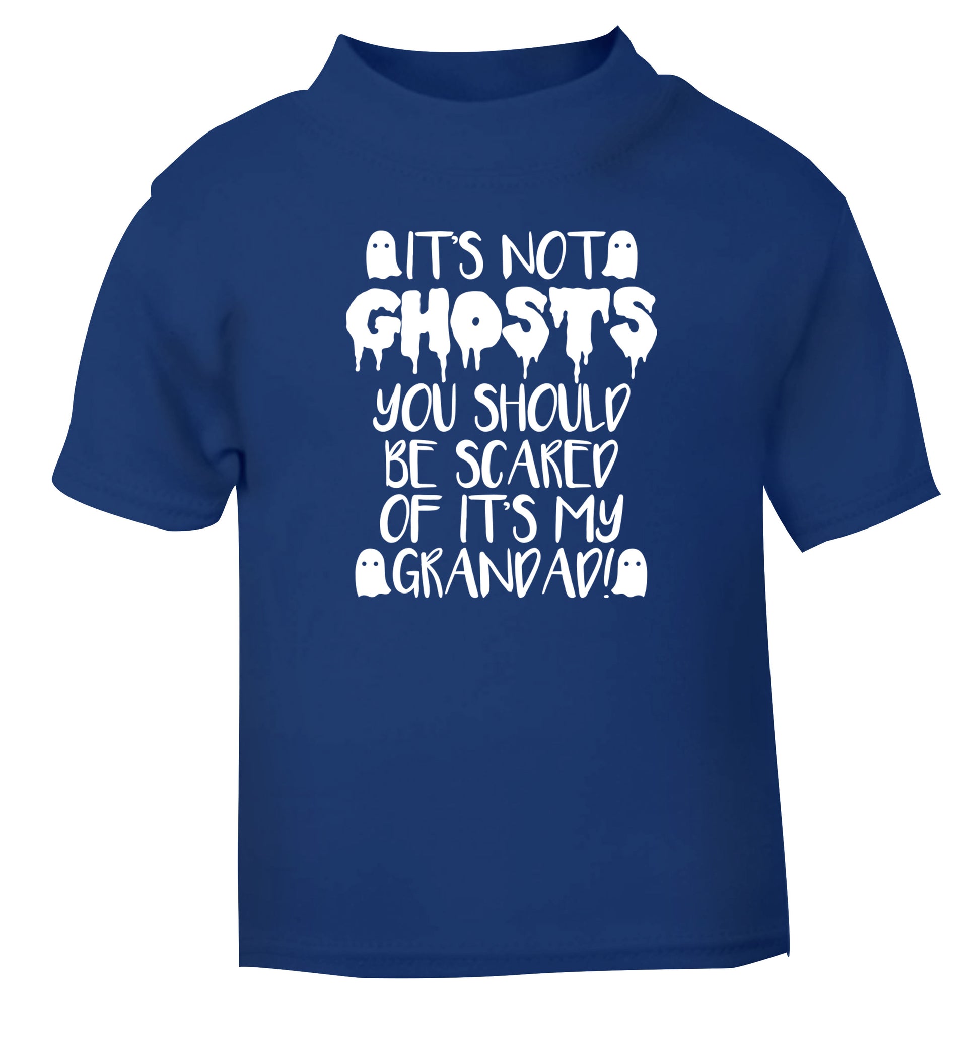 It's not ghosts you should be scared of it's my grandad! blue Baby Toddler Tshirt 2 Years