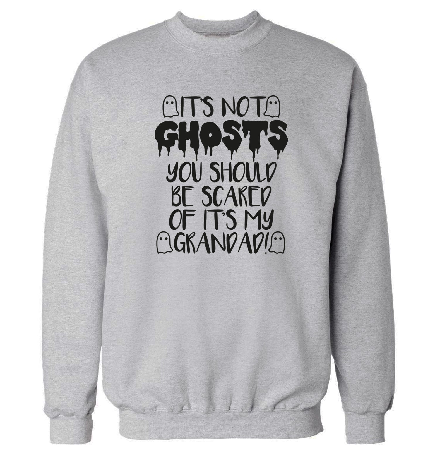 It's not ghosts you should be scared of it's my grandad! Adult's unisex grey Sweater 2XL