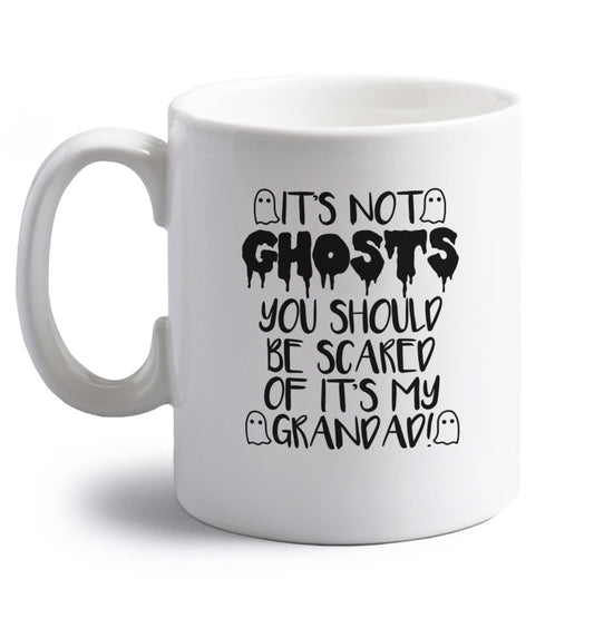 It's not ghosts you should be scared of it's my grandad! right handed white ceramic mug 