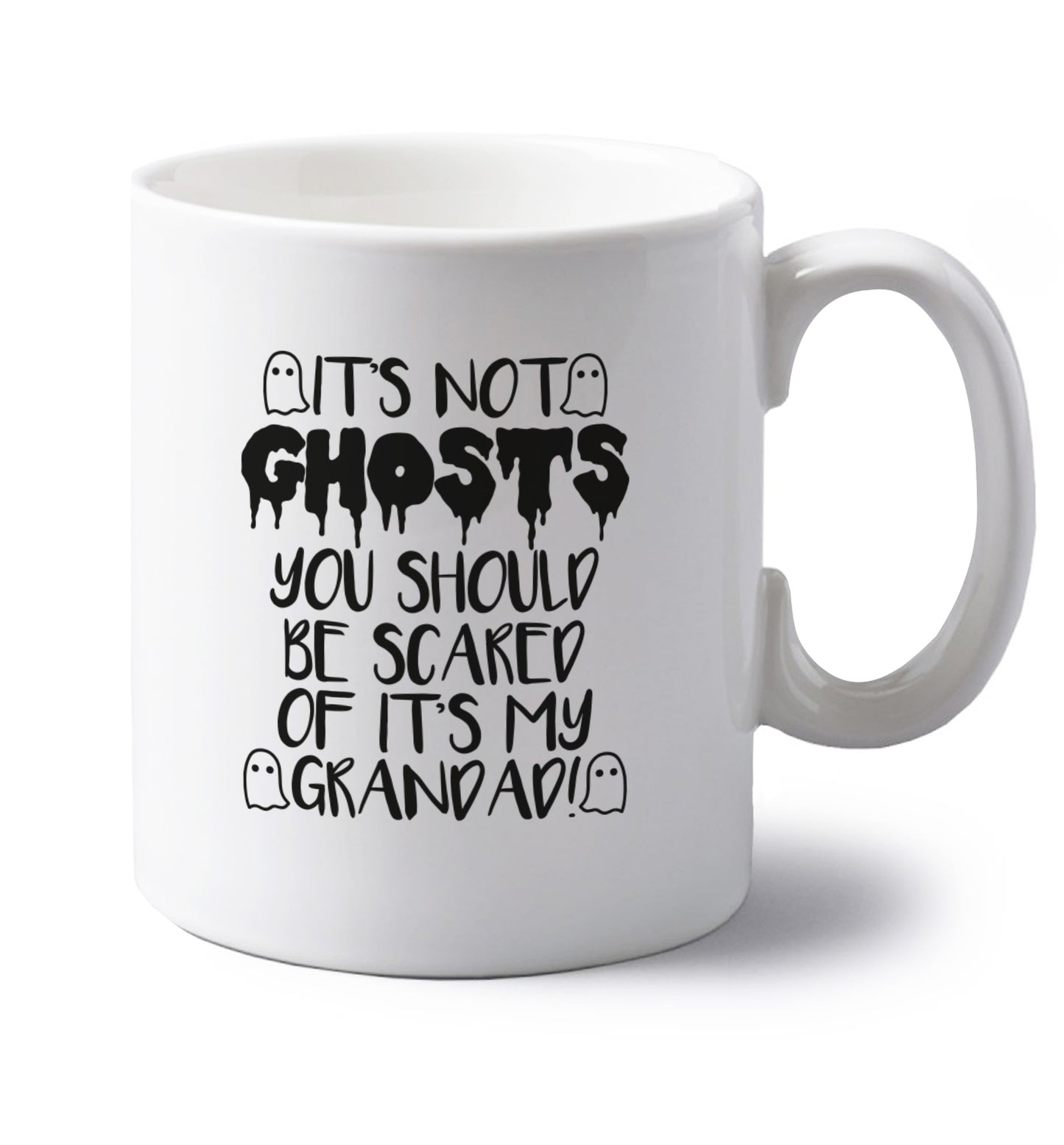 It's not ghosts you should be scared of it's my grandad! left handed white ceramic mug 