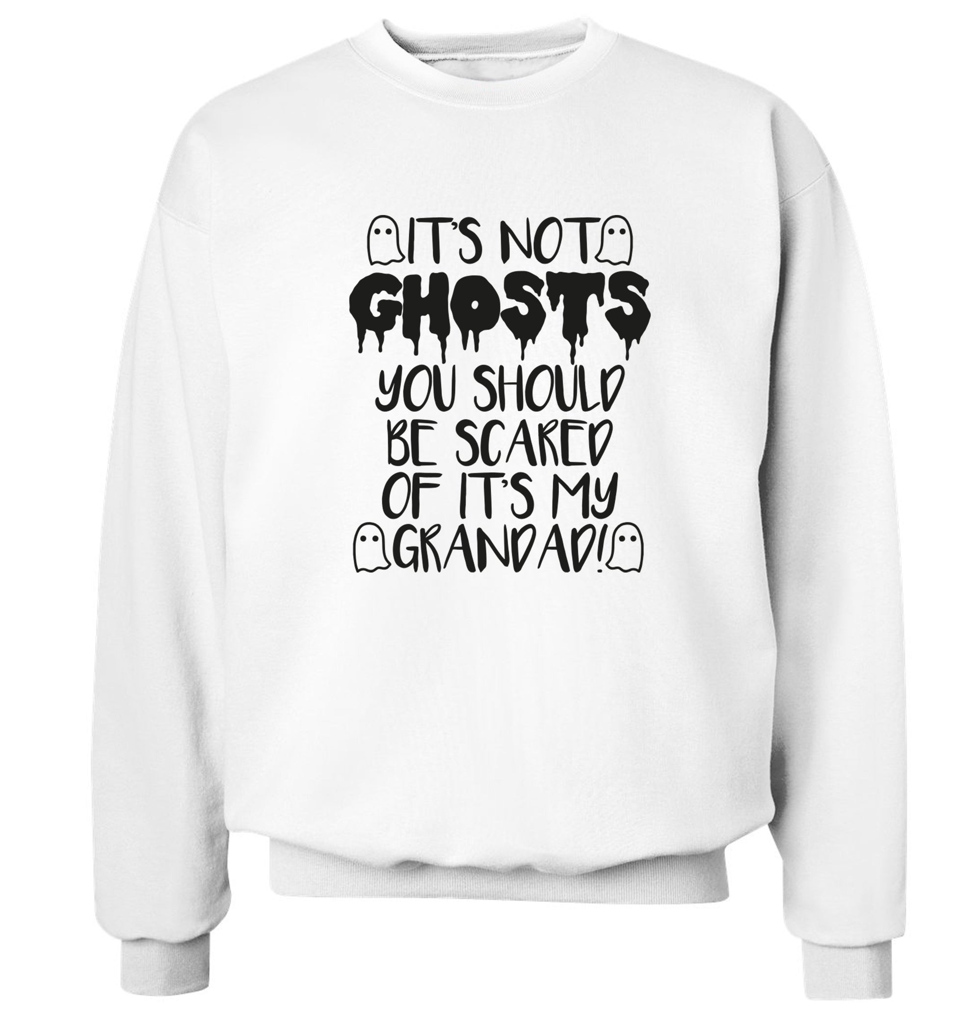 It's not ghosts you should be scared of it's my grandad! Adult's unisex white Sweater 2XL