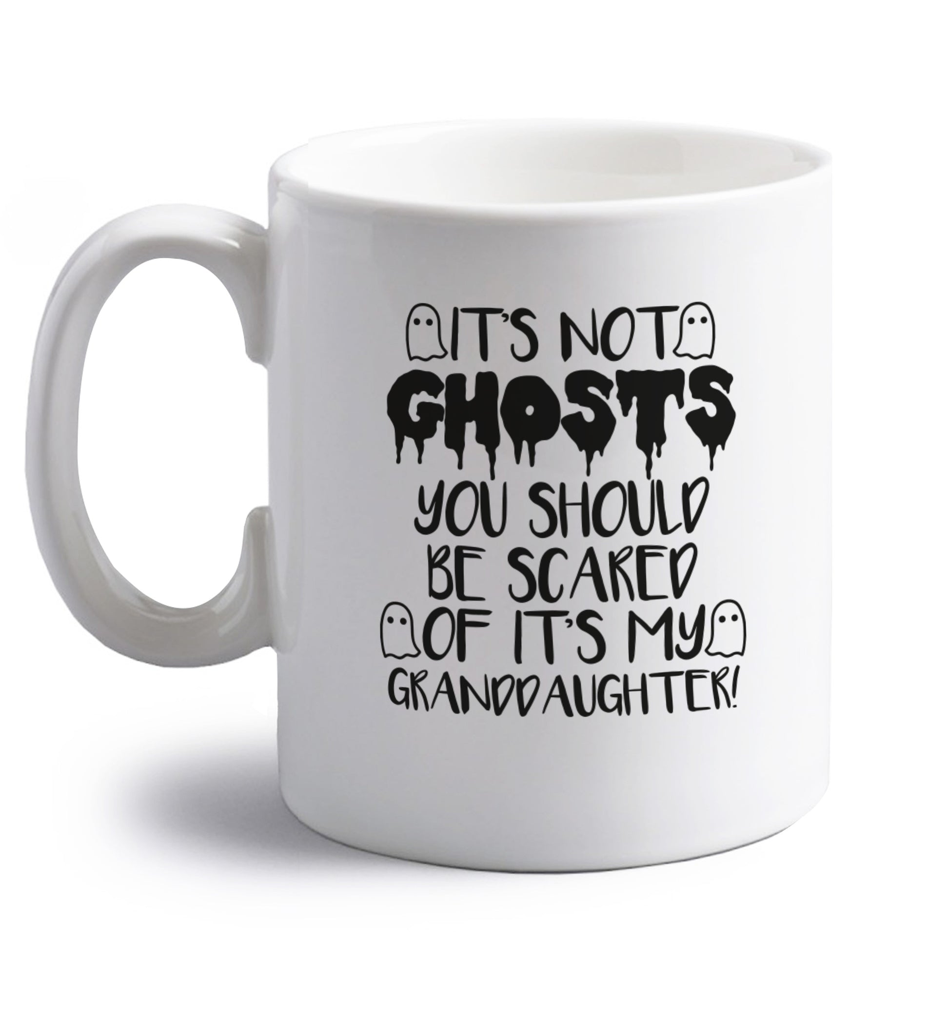It's not ghosts you should be scared of it's my granddaughter! right handed white ceramic mug 