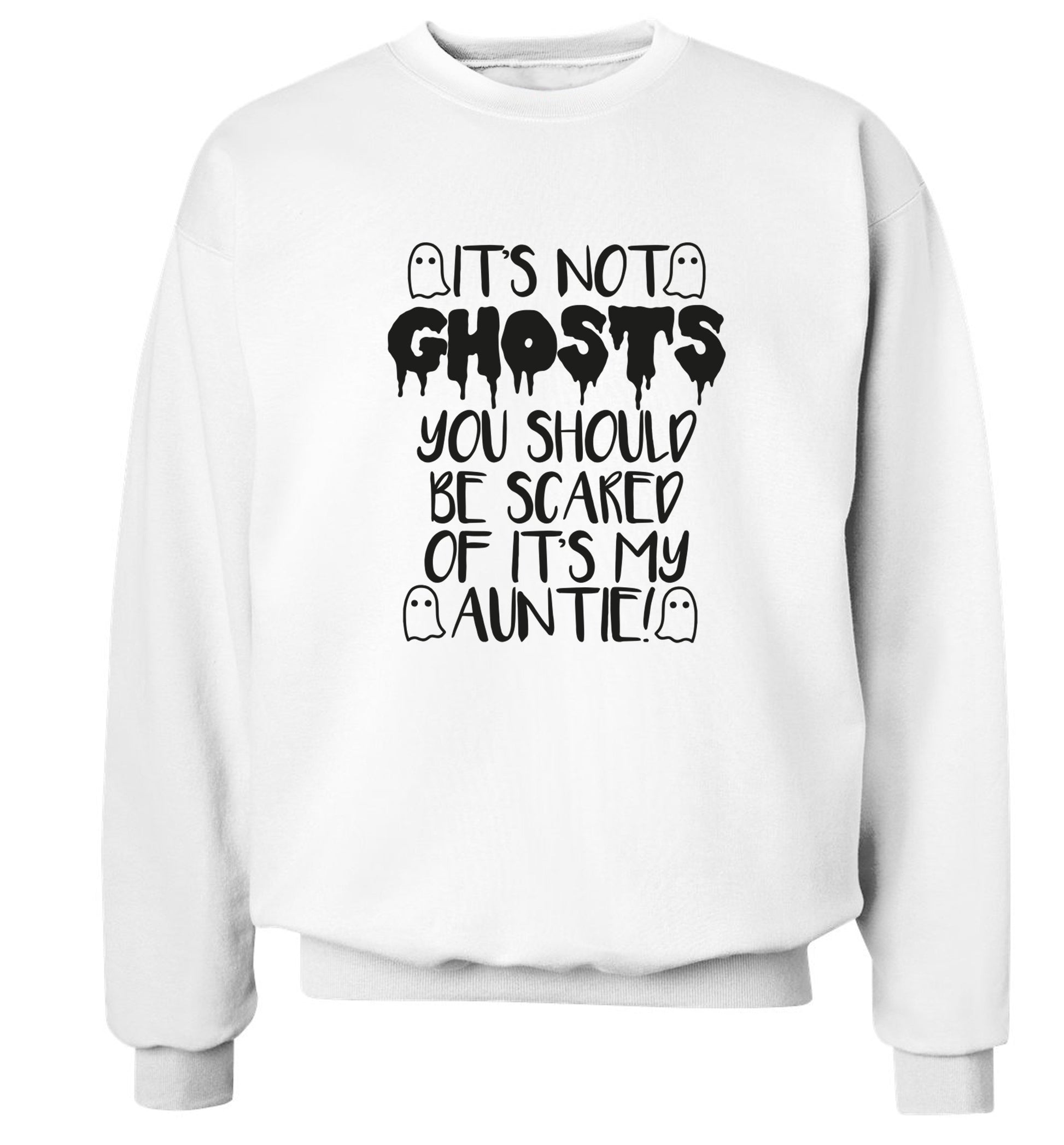 It's not ghosts you should be scared of it's my auntie! Adult's unisex white Sweater 2XL