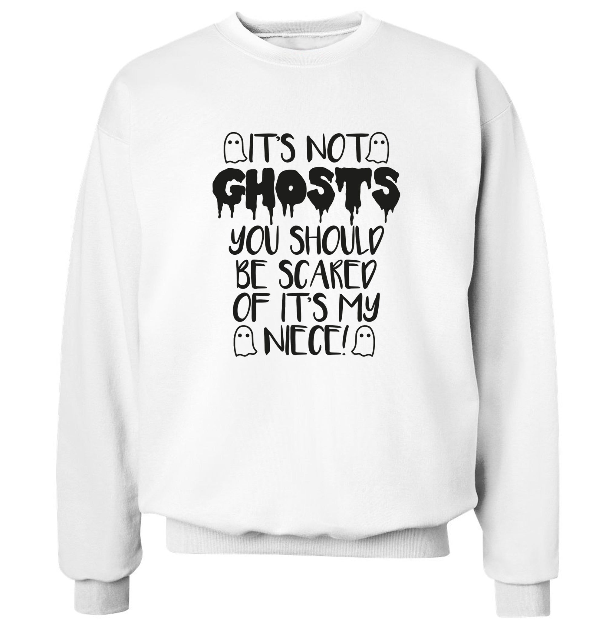 It's not ghosts you should be scared of it's my niece! Adult's unisex white Sweater 2XL