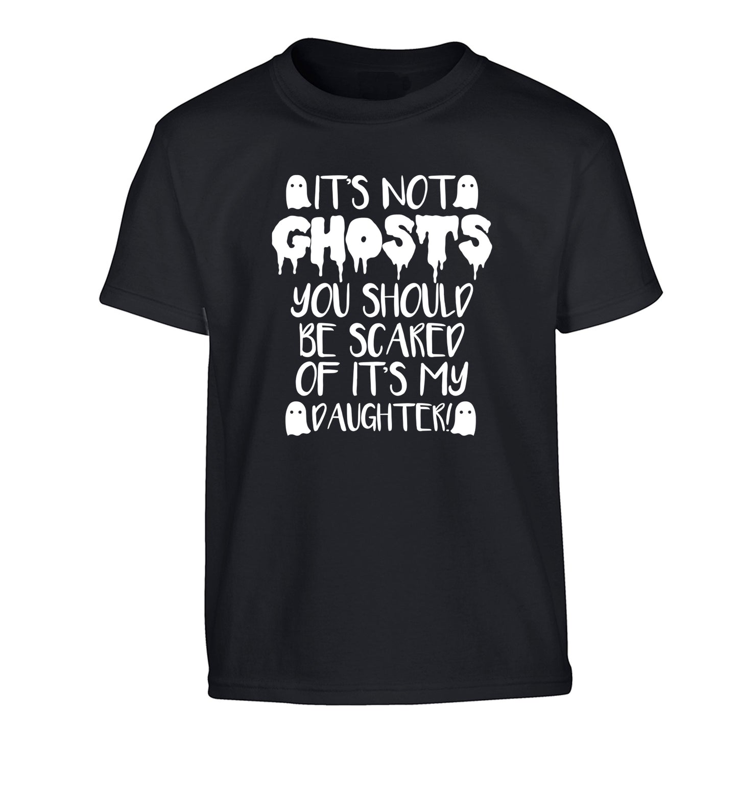 It's not ghosts you should be scared of it's my daughter! Children's black Tshirt 12-14 Years