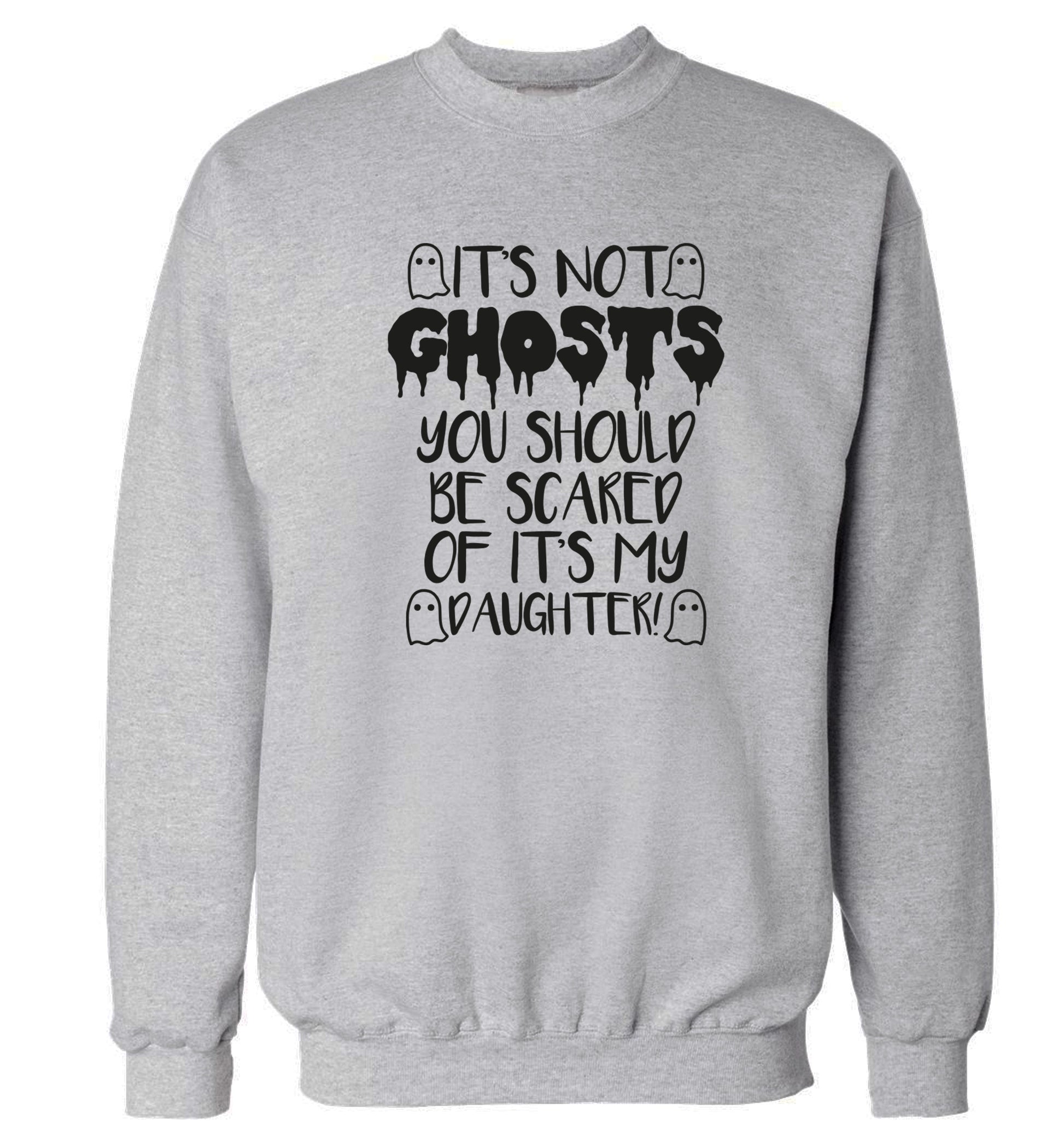 It's not ghosts you should be scared of it's my daughter! Adult's unisex grey Sweater 2XL