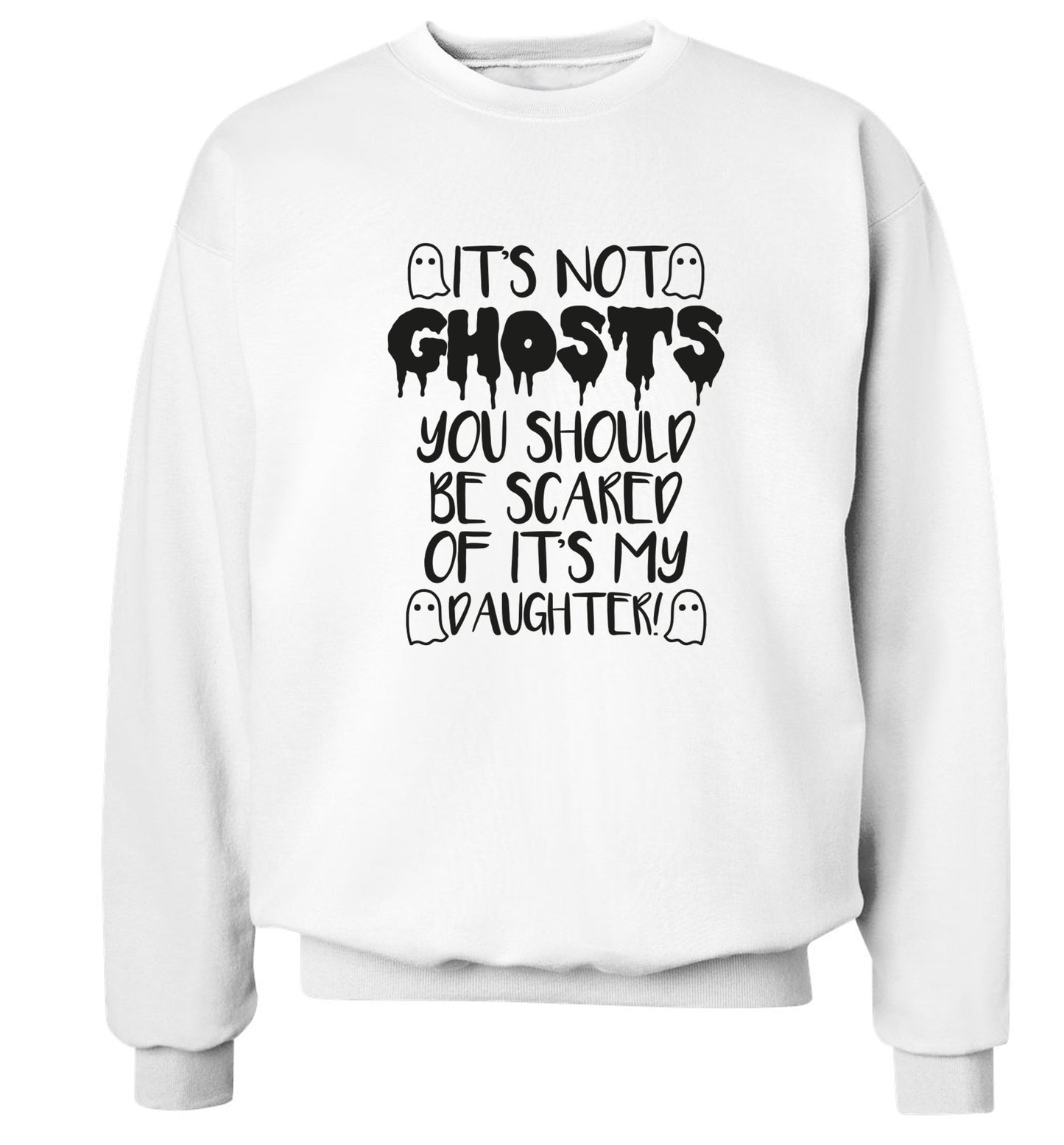 It's not ghosts you should be scared of it's my daughter! Adult's unisex white Sweater 2XL