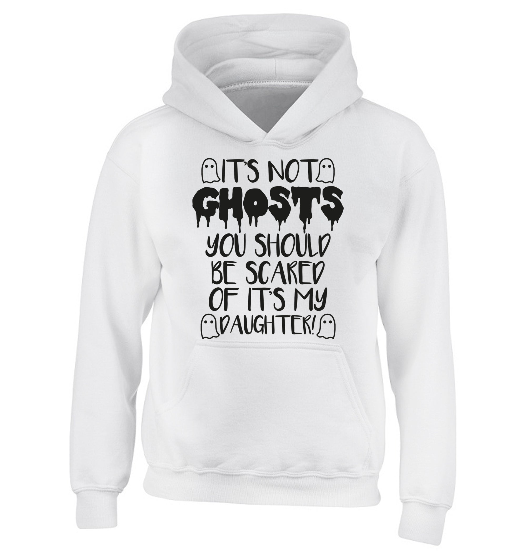 It's not ghosts you should be scared of it's my daughter! children's white hoodie 12-14 Years