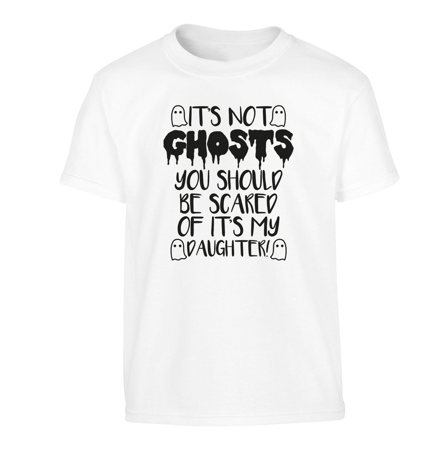It's not ghosts you should be scared of it's my daughter! Children's white Tshirt 12-14 Years