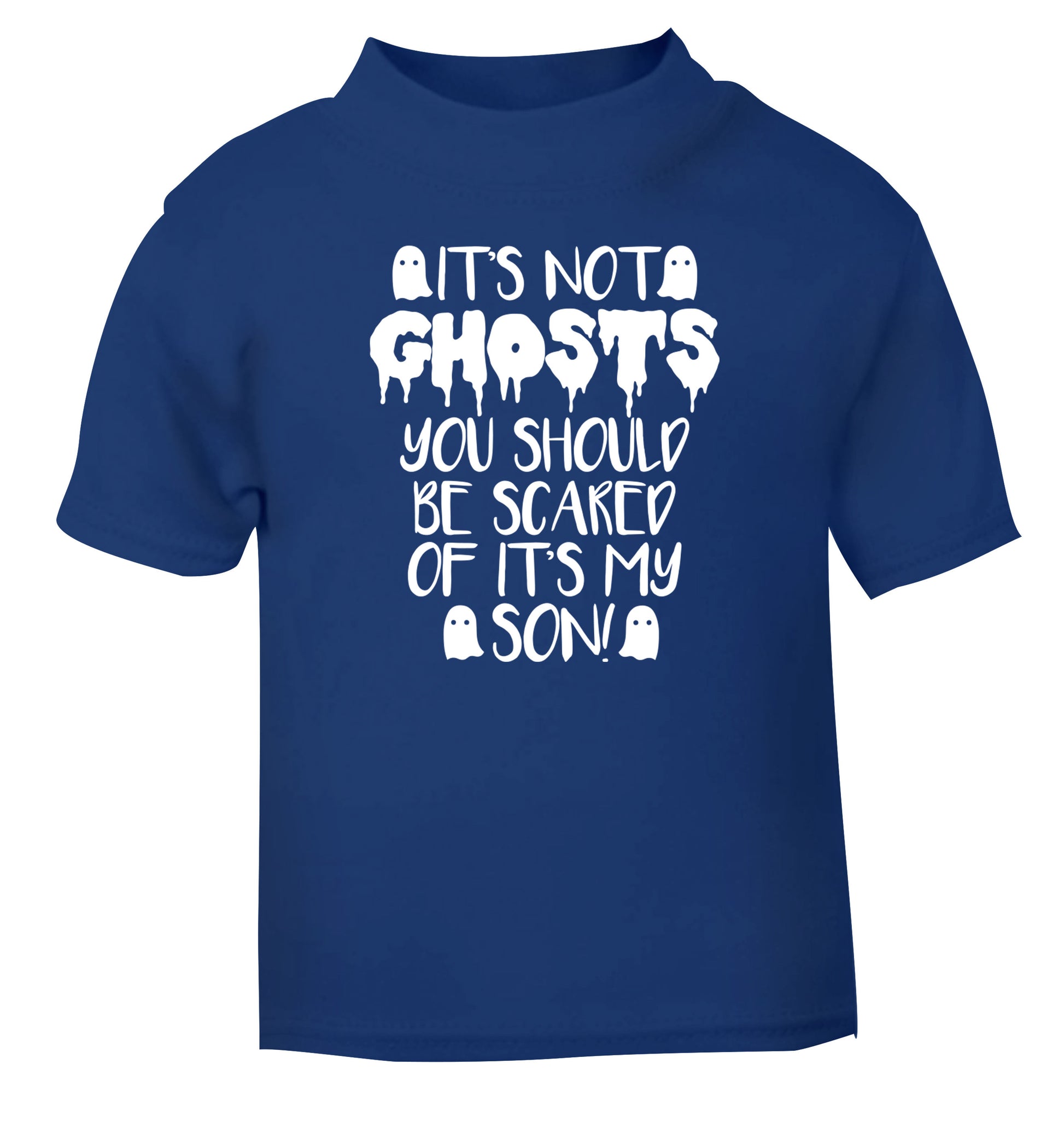 It's not ghosts you should be scared of it's my son! blue Baby Toddler Tshirt 2 Years