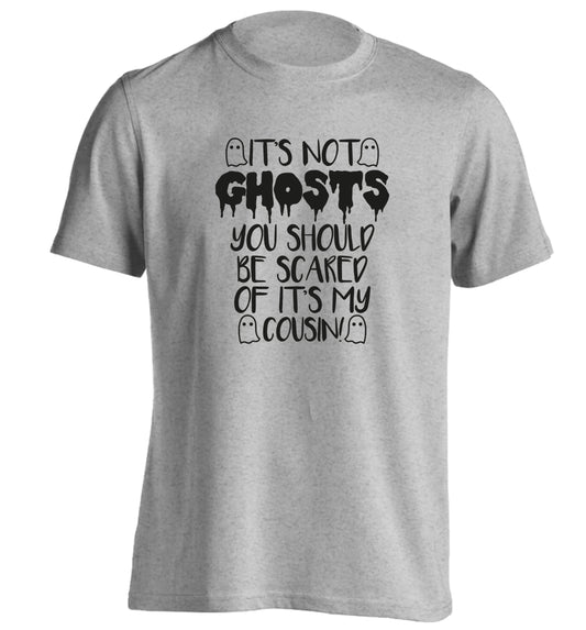 It's not ghosts you should be scared of it's my cousin! adults unisex grey Tshirt 2XL