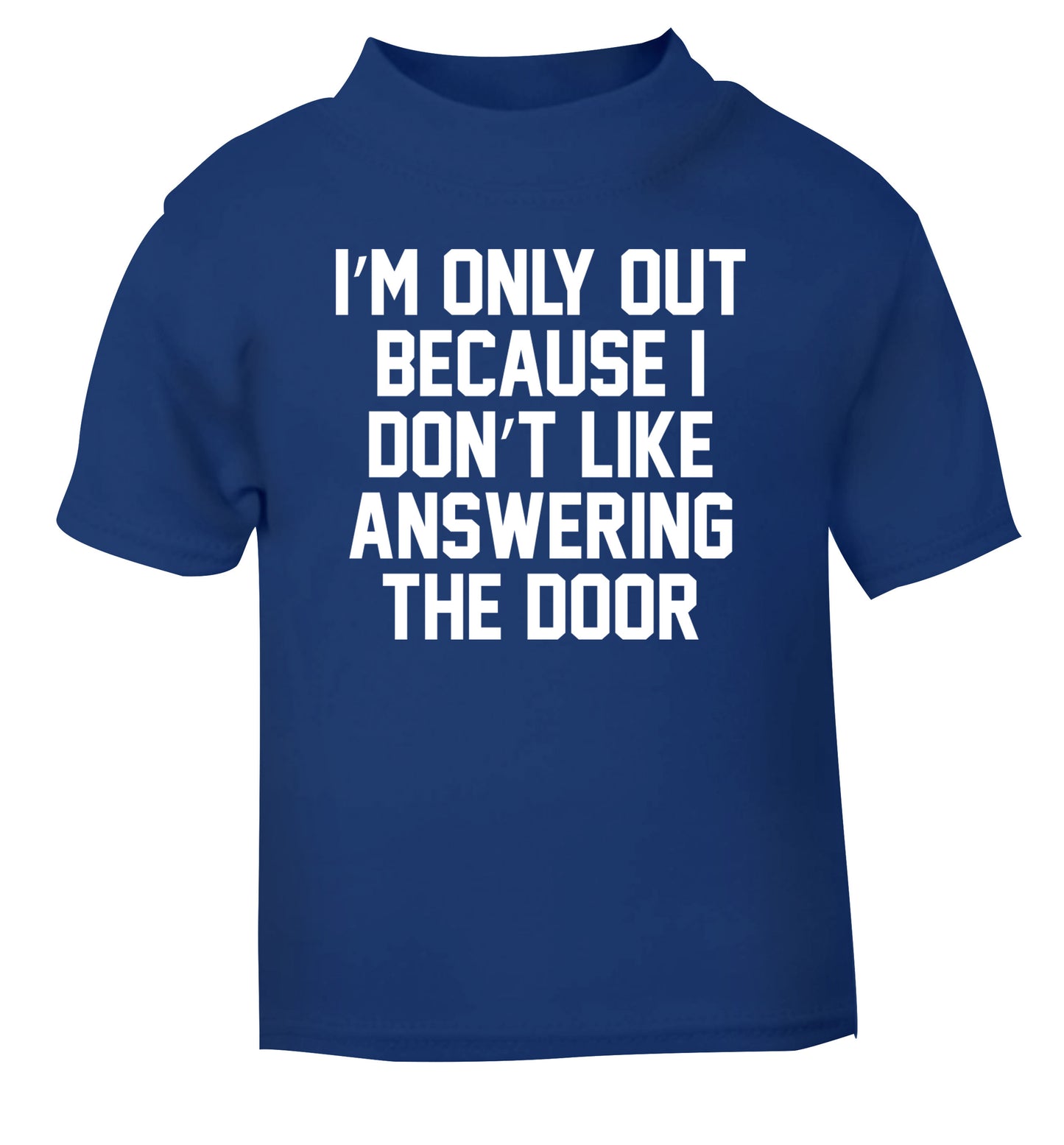 I'm only out because I don't like answering the door blue Baby Toddler Tshirt 2 Years