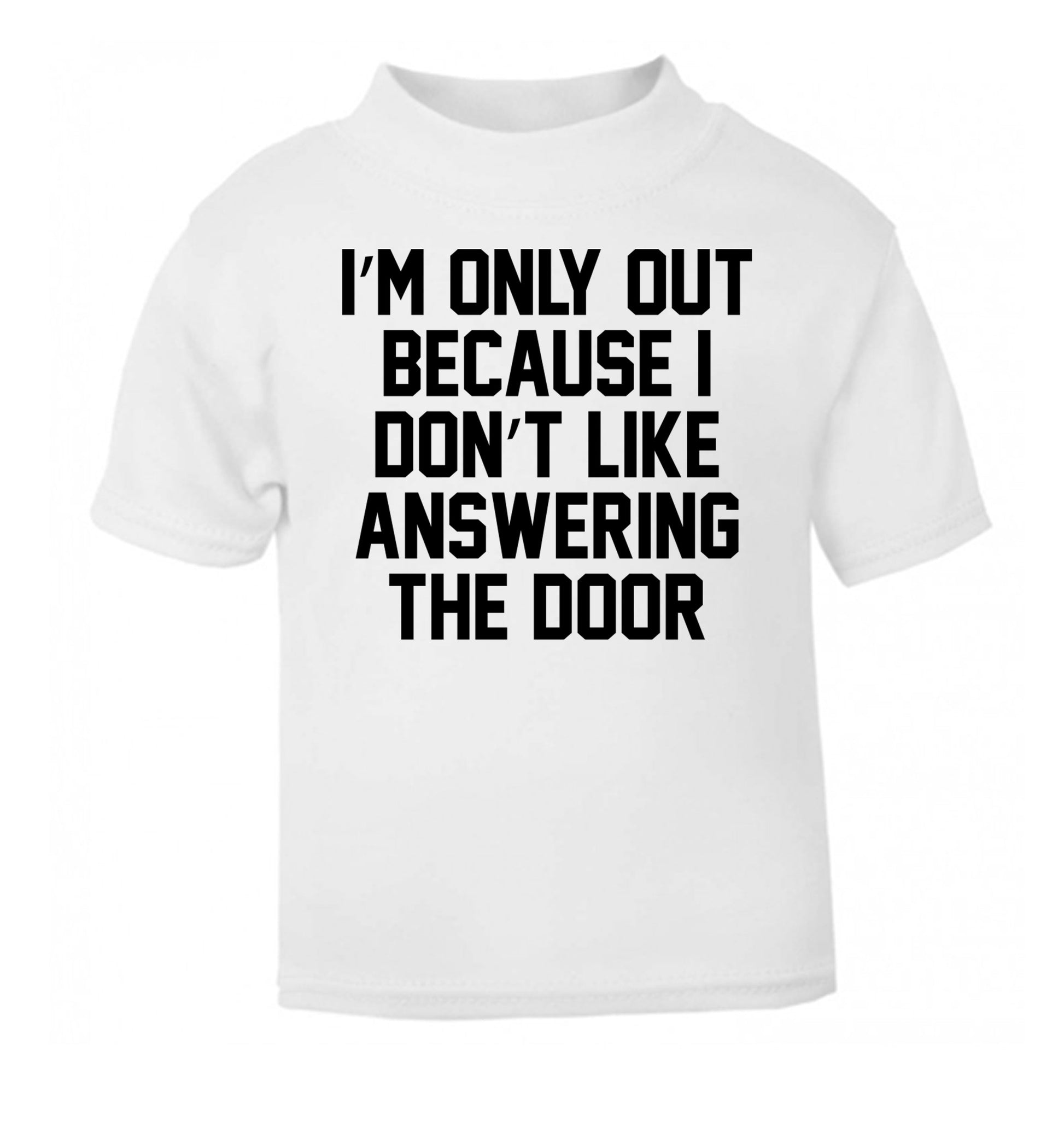 I'm only out because I don't like answering the door white Baby Toddler Tshirt 2 Years