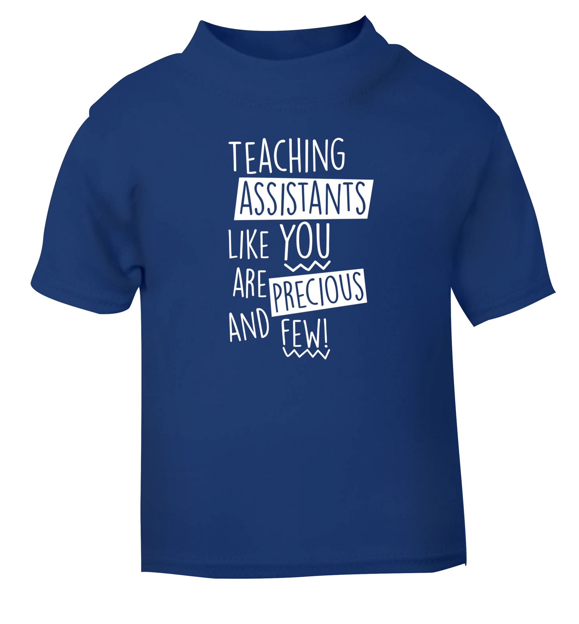 Teaching assistants like you are previous and few! blue Baby Toddler Tshirt 2 Years