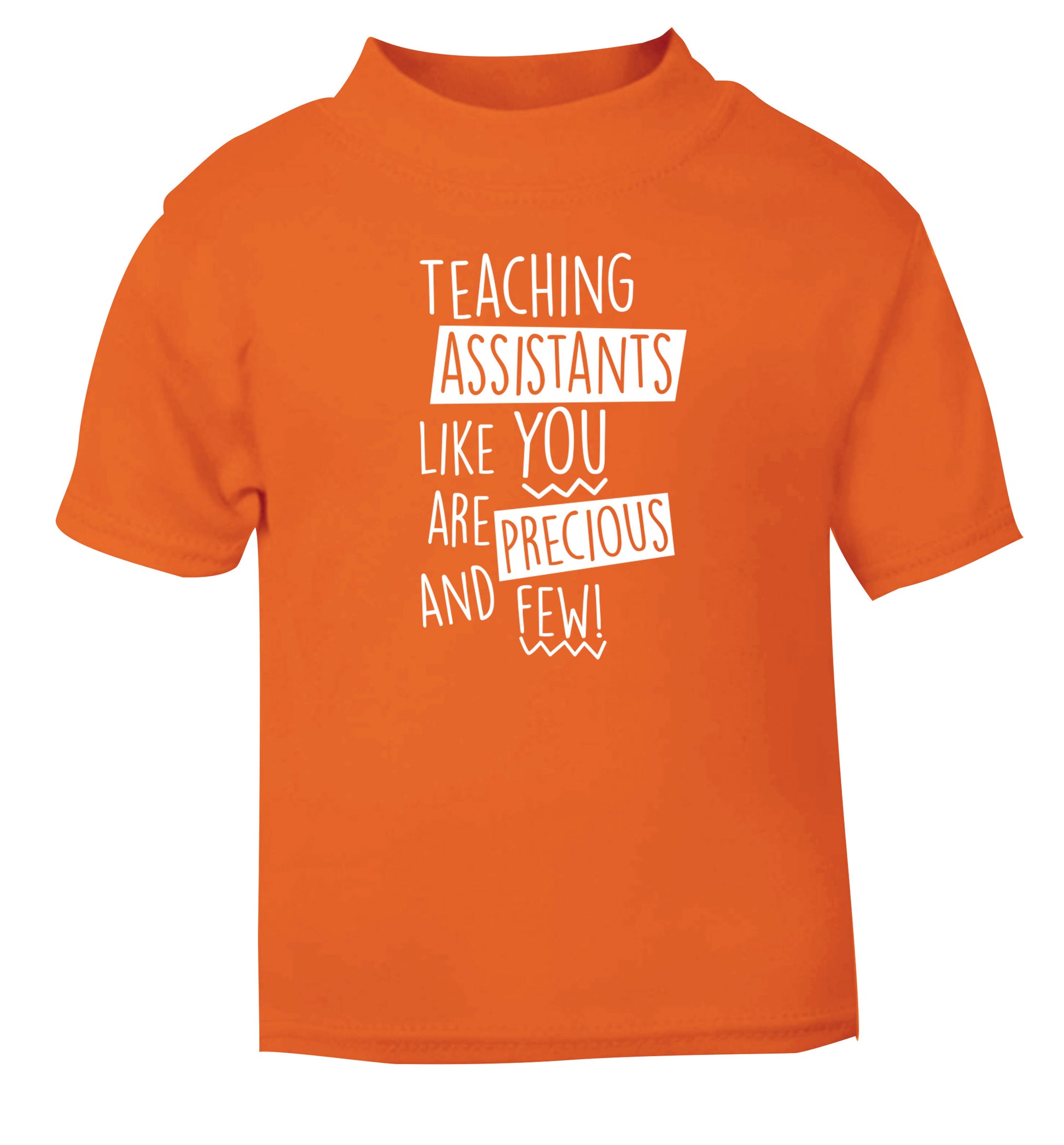 Teaching assistants like you are previous and few! orange Baby Toddler Tshirt 2 Years