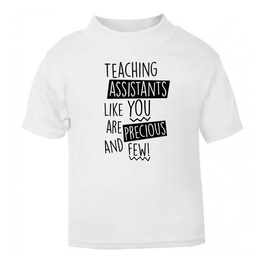 Teaching assistants like you are previous and few! white Baby Toddler Tshirt 2 Years