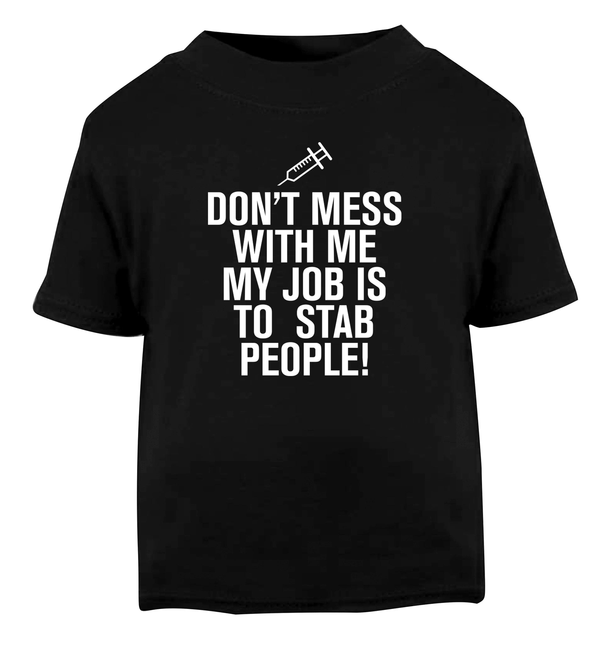 Don't mess with me my job is to stab people! Black Baby Toddler Tshirt 2 years