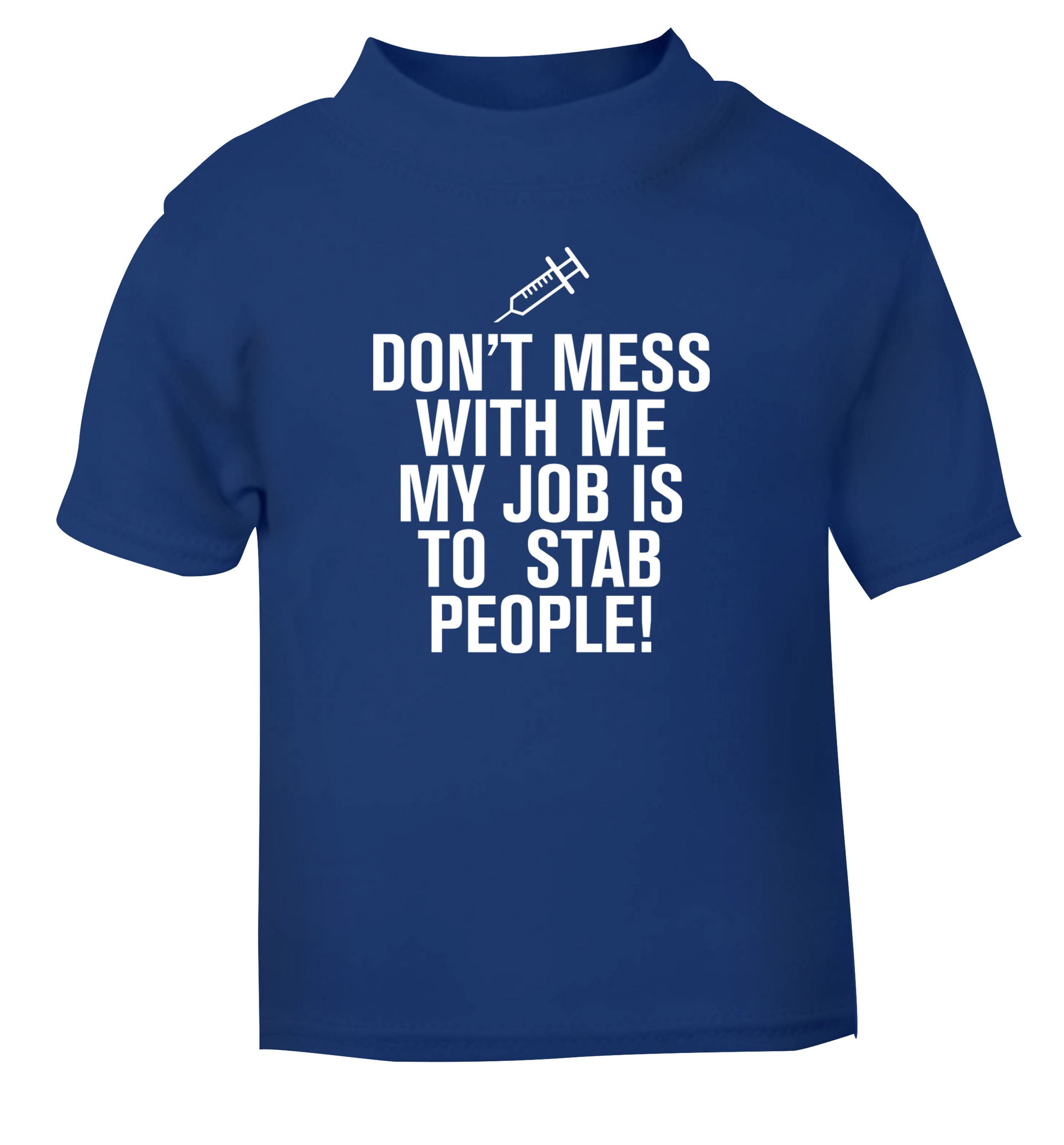 Don't mess with me my job is to stab people! blue Baby Toddler Tshirt 2 Years
