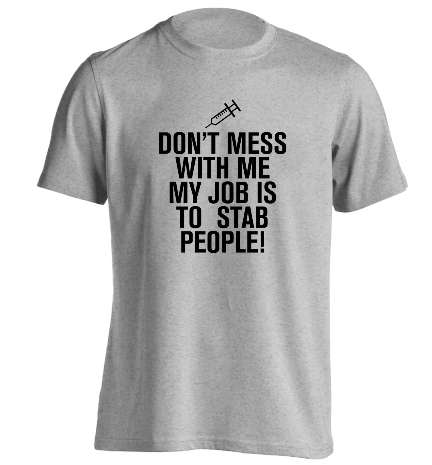 Don't mess with me my job is to stab people! adults unisex grey Tshirt 2XL