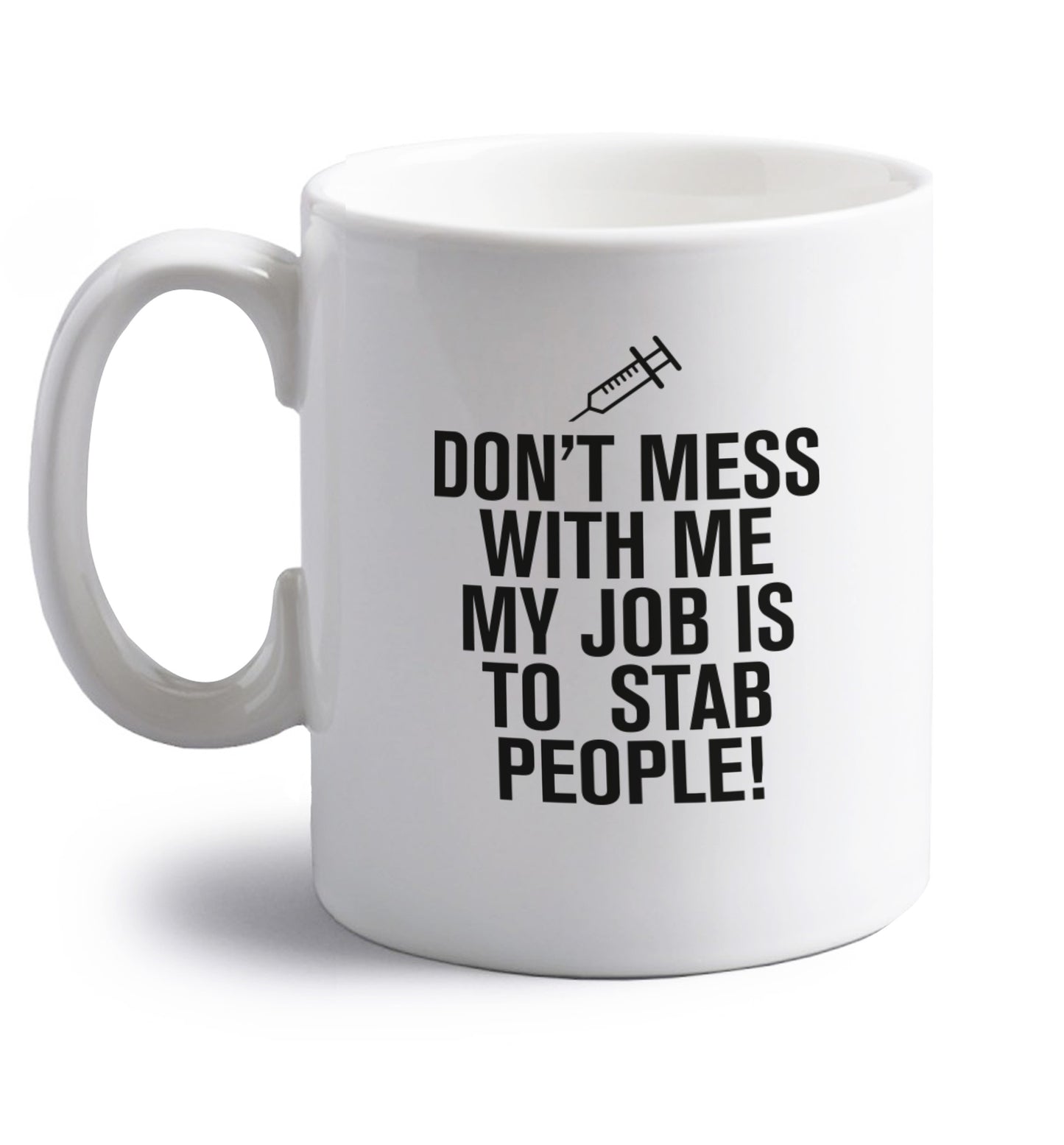 Don't mess with me my job is to stab people! right handed white ceramic mug 