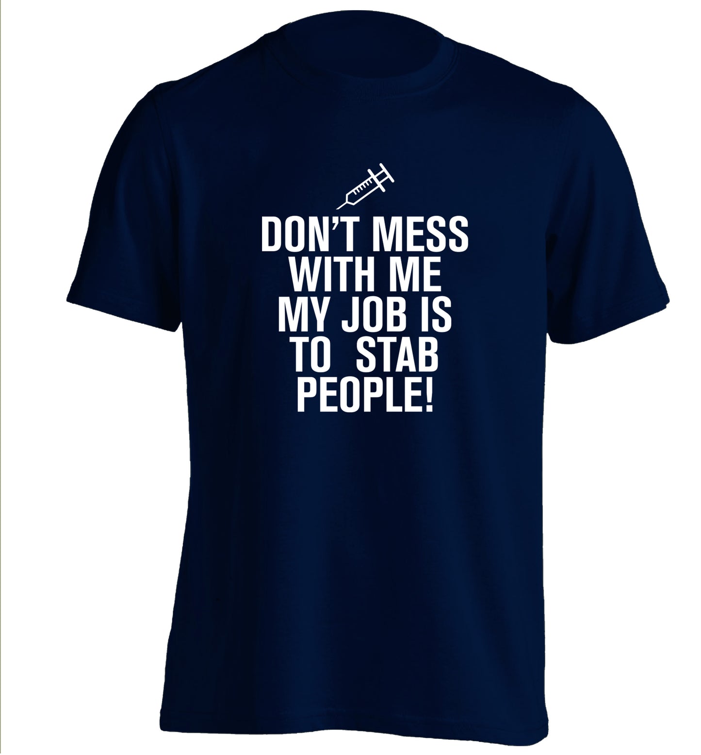 Don't mess with me my job is to stab people! adults unisex navy Tshirt 2XL