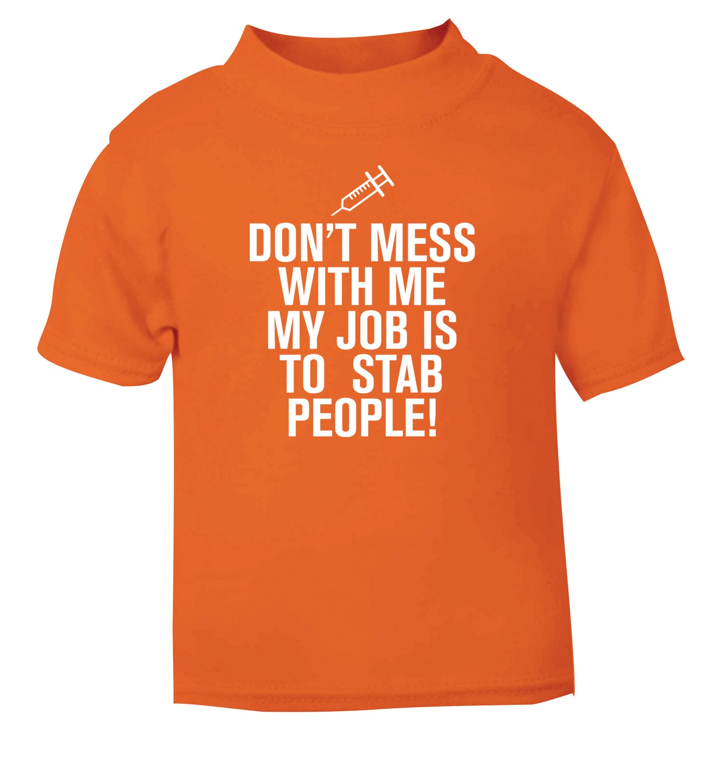 Don't mess with me my job is to stab people! orange Baby Toddler Tshirt 2 Years