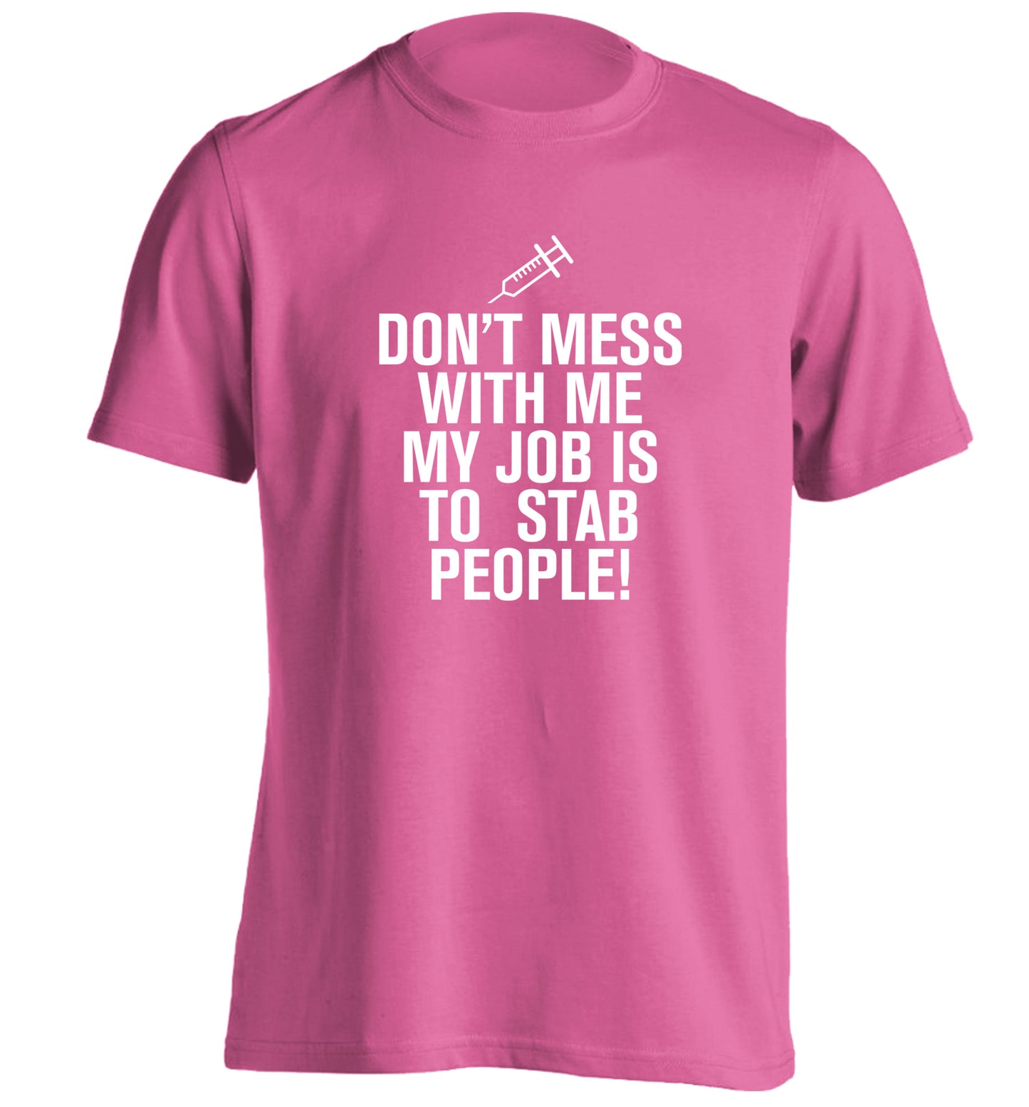 Don't mess with me my job is to stab people! adults unisex pink Tshirt 2XL