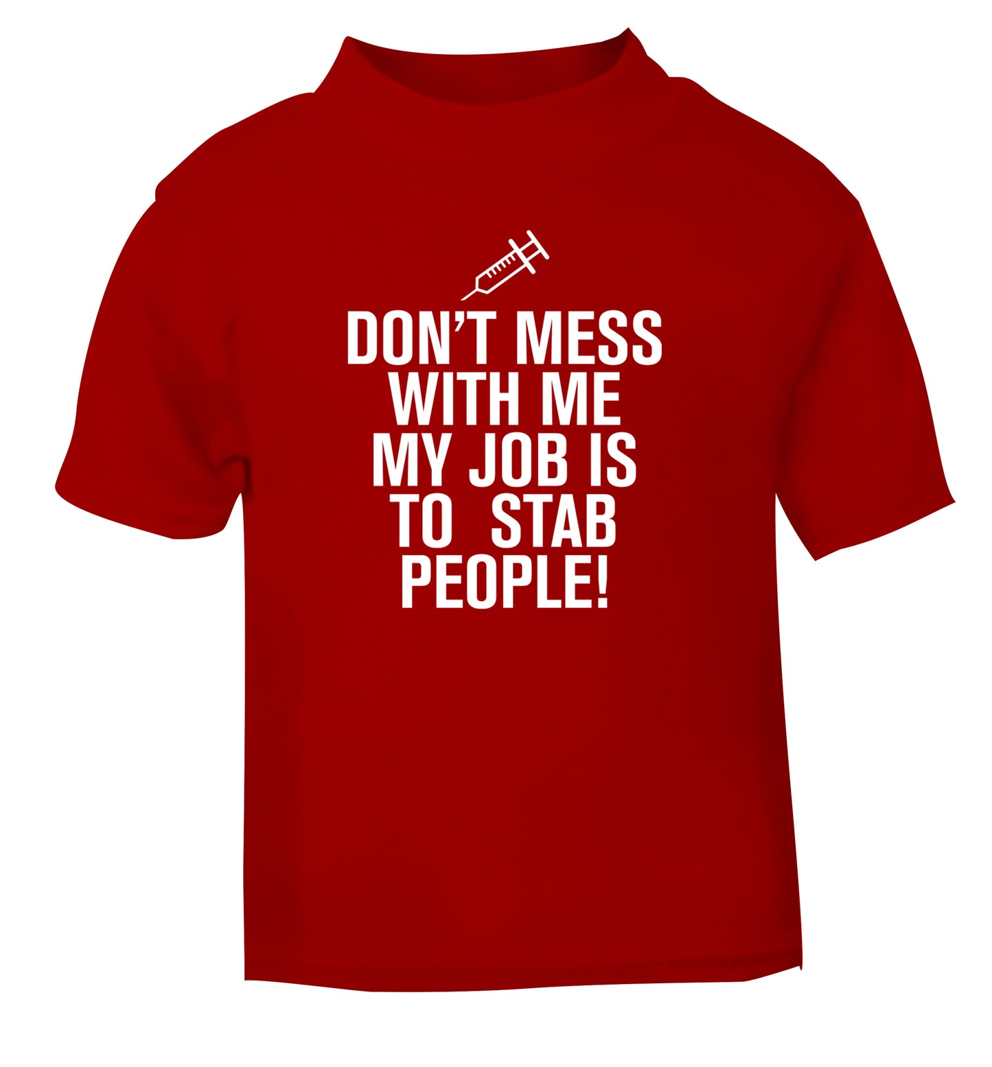 Don't mess with me my job is to stab people! red Baby Toddler Tshirt 2 Years