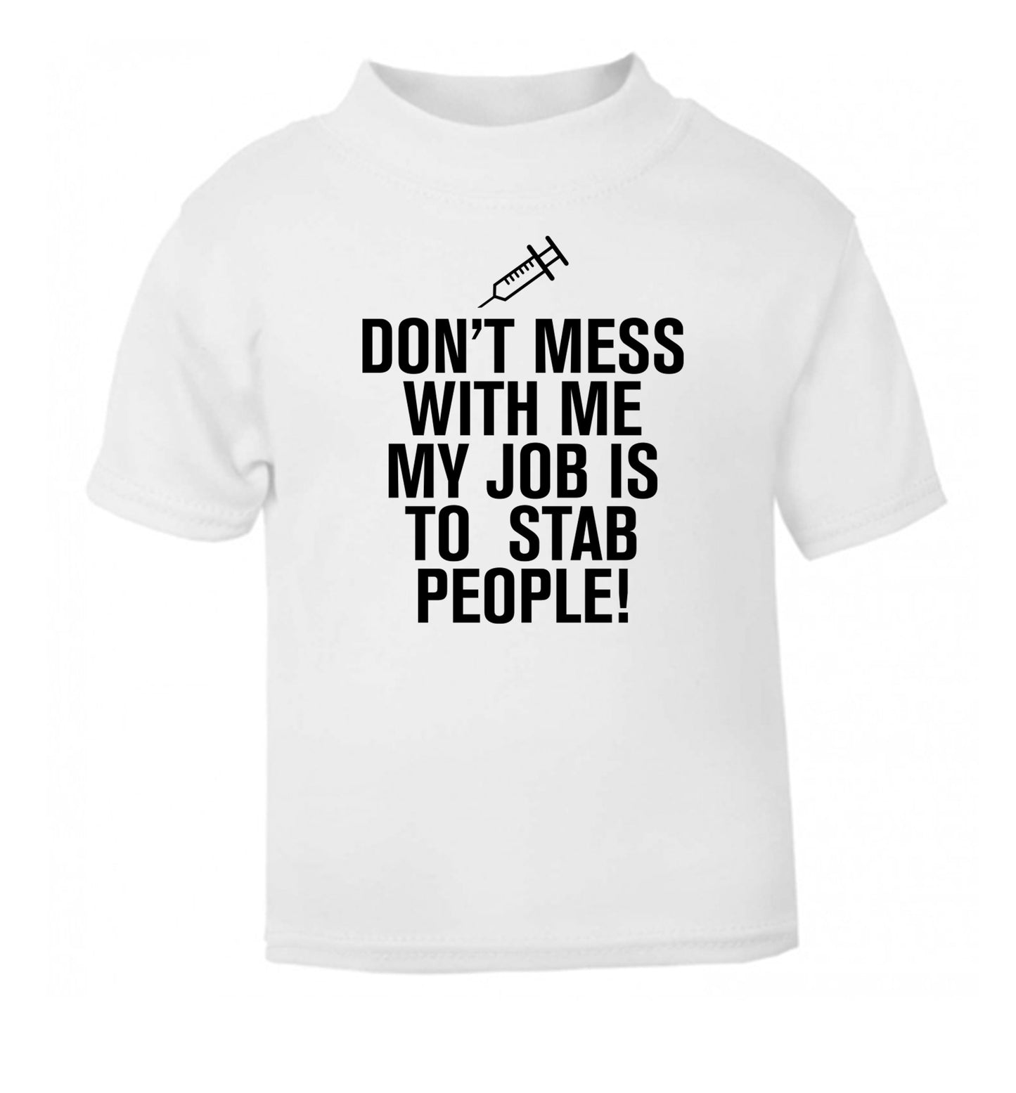 Don't mess with me my job is to stab people! white Baby Toddler Tshirt 2 Years