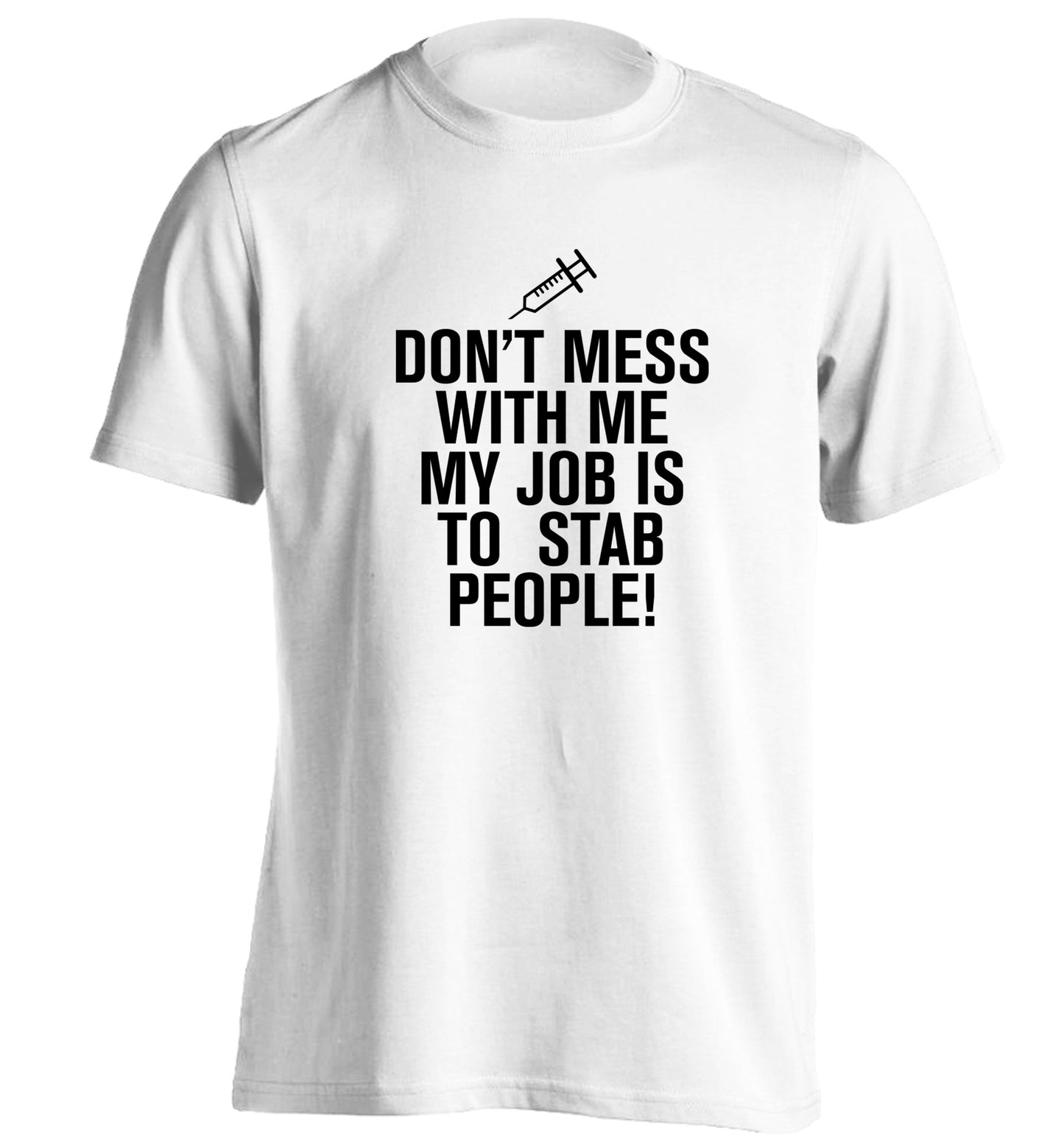 Don't mess with me my job is to stab people! adults unisex white Tshirt 2XL
