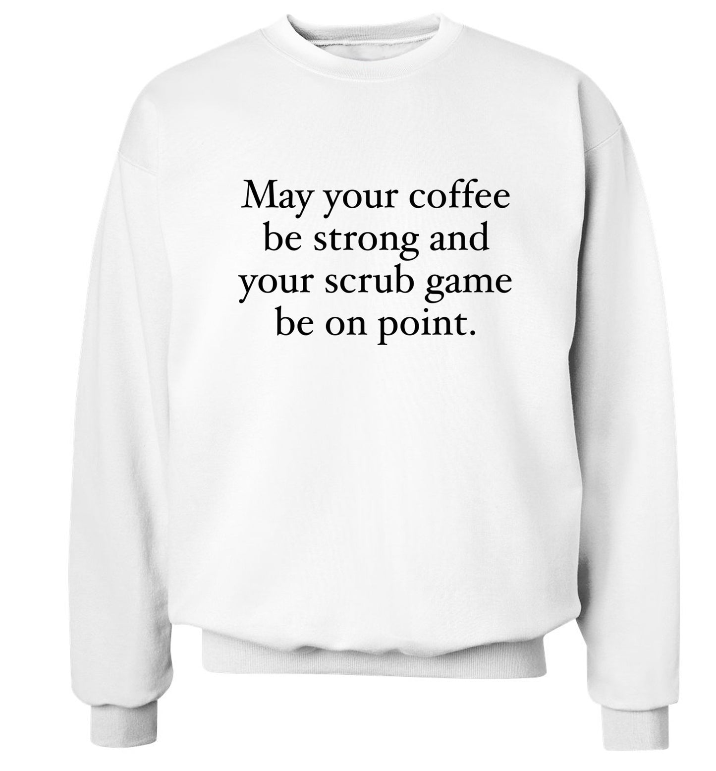 May your caffeine be strong and your scrub game be on point Adult's unisex white Sweater 2XL