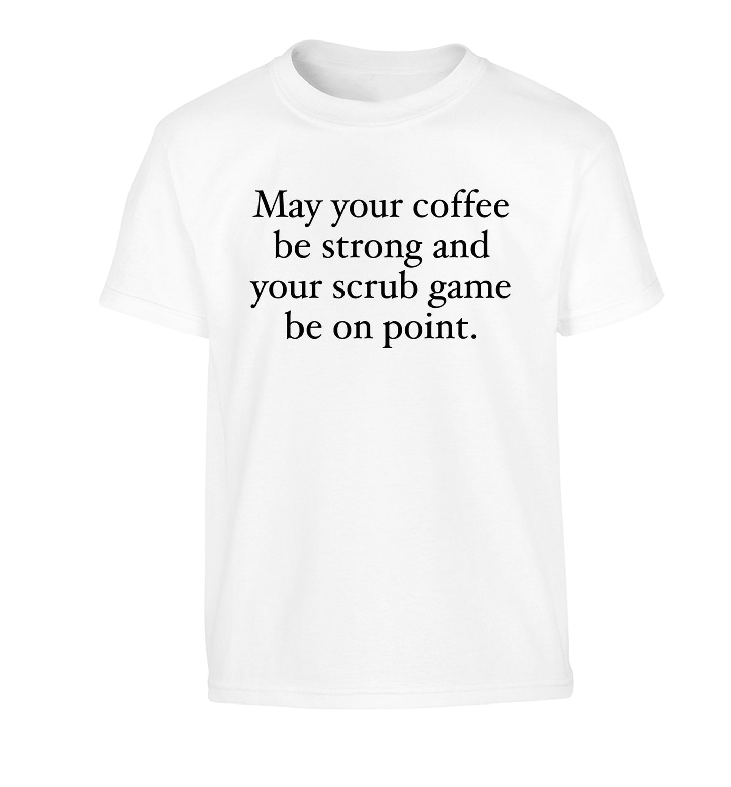 May your caffeine be strong and your scrub game be on point Children's white Tshirt 12-14 Years