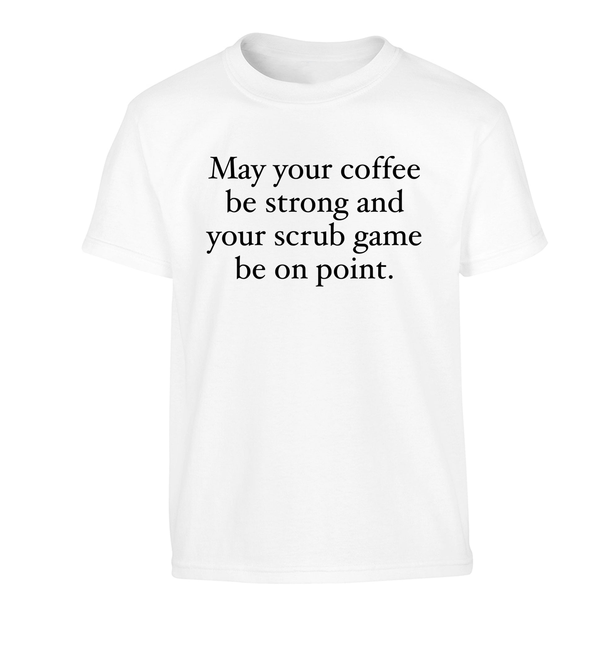 May your caffeine be strong and your scrub game be on point Children's white Tshirt 12-14 Years