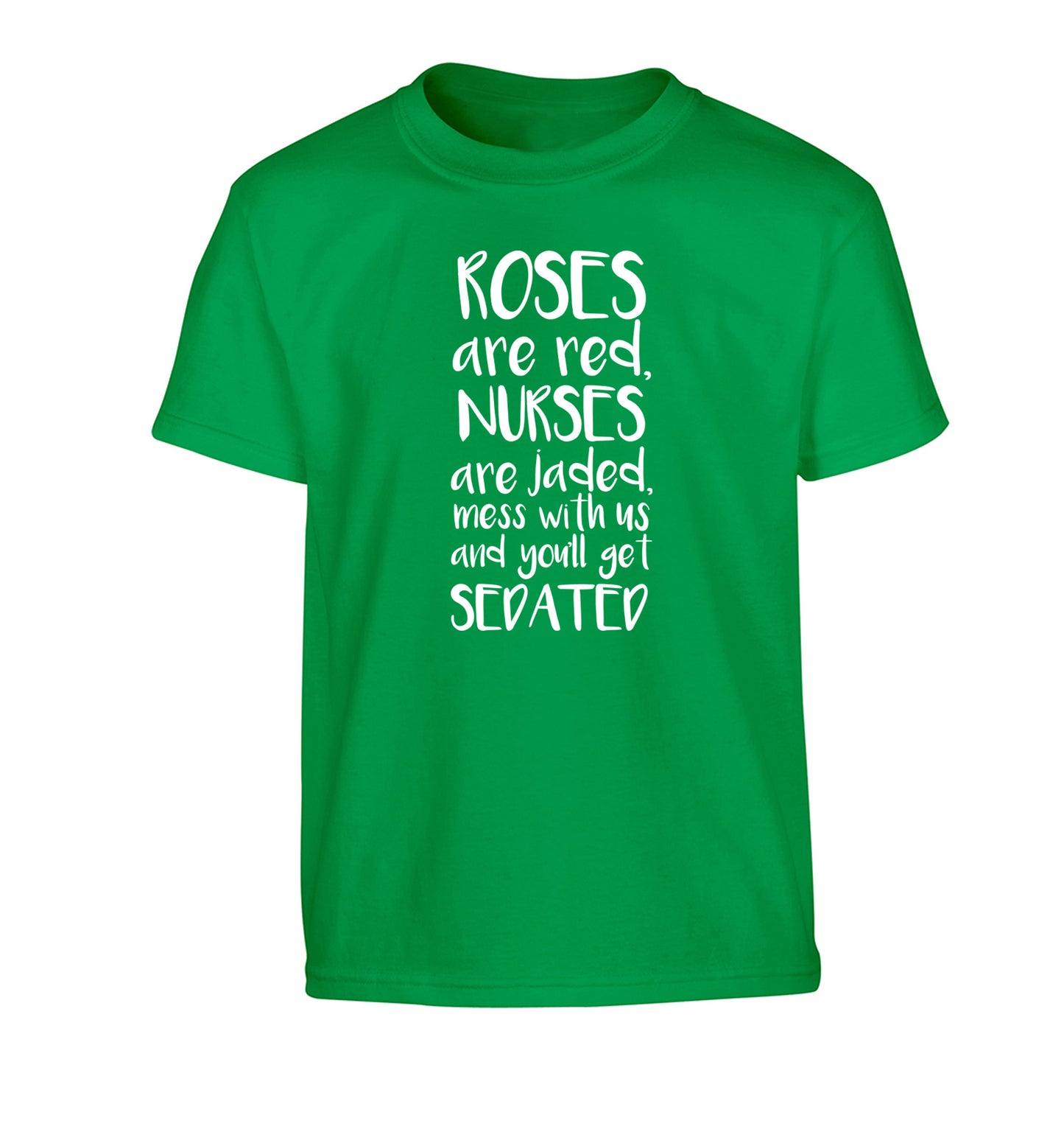 Roses are red, nurses are jaded, mess with us and you'll get sedated Children's green Tshirt 12-14 Years