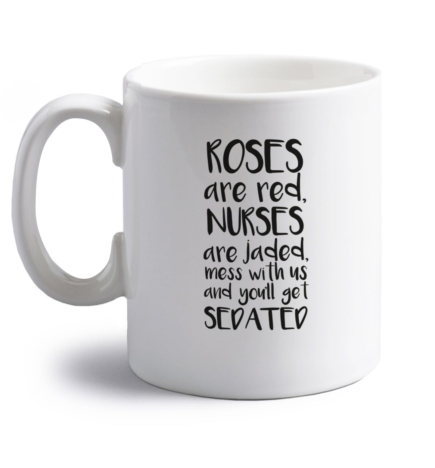 Roses are red, nurses are jaded, mess with us and you'll get sedated right handed white ceramic mug 