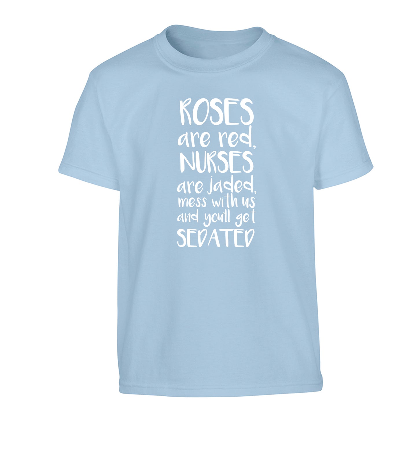 Roses are red, nurses are jaded, mess with us and you'll get sedated Children's light blue Tshirt 12-14 Years