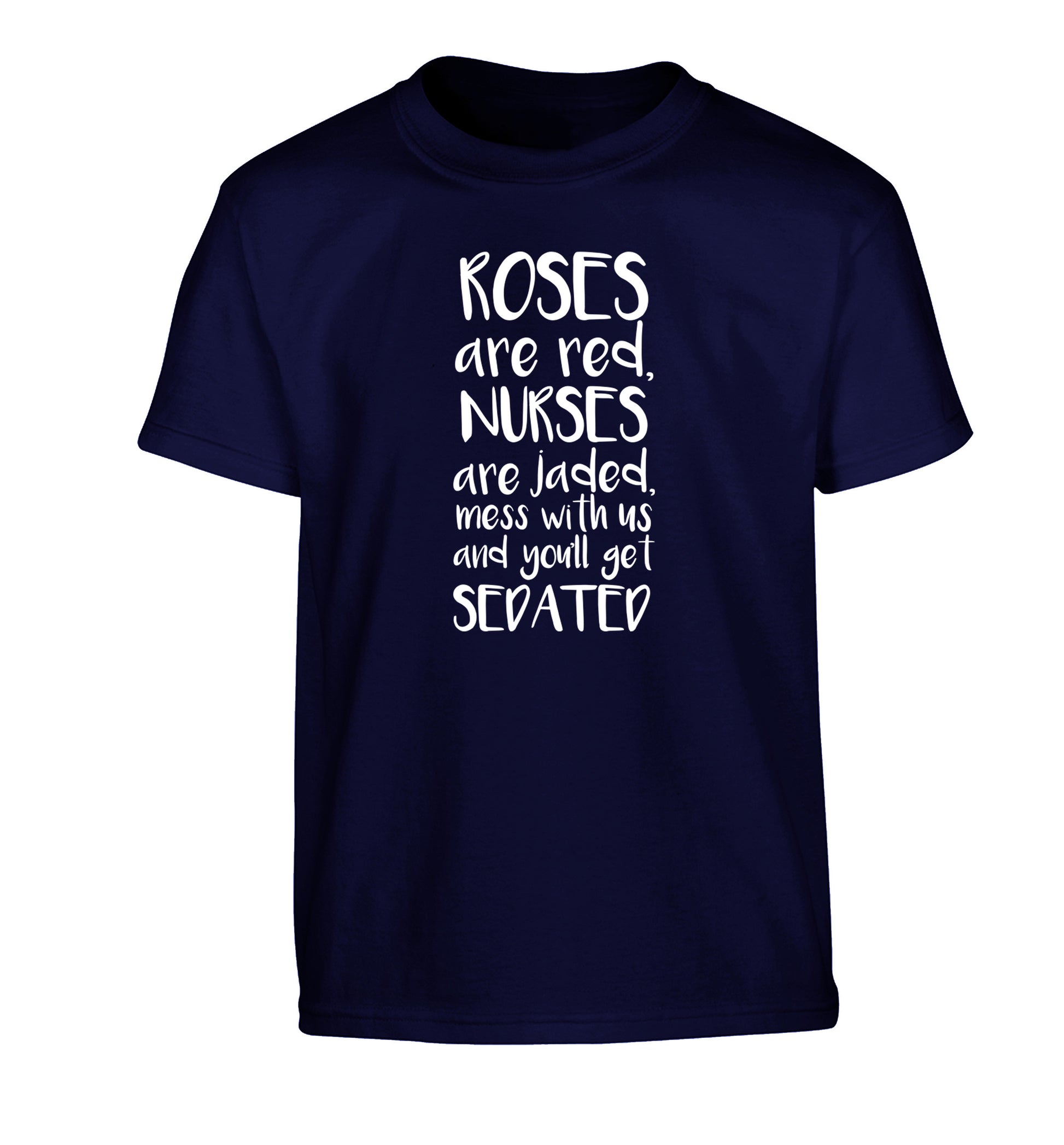Roses are red, nurses are jaded, mess with us and you'll get sedated Children's navy Tshirt 12-14 Years